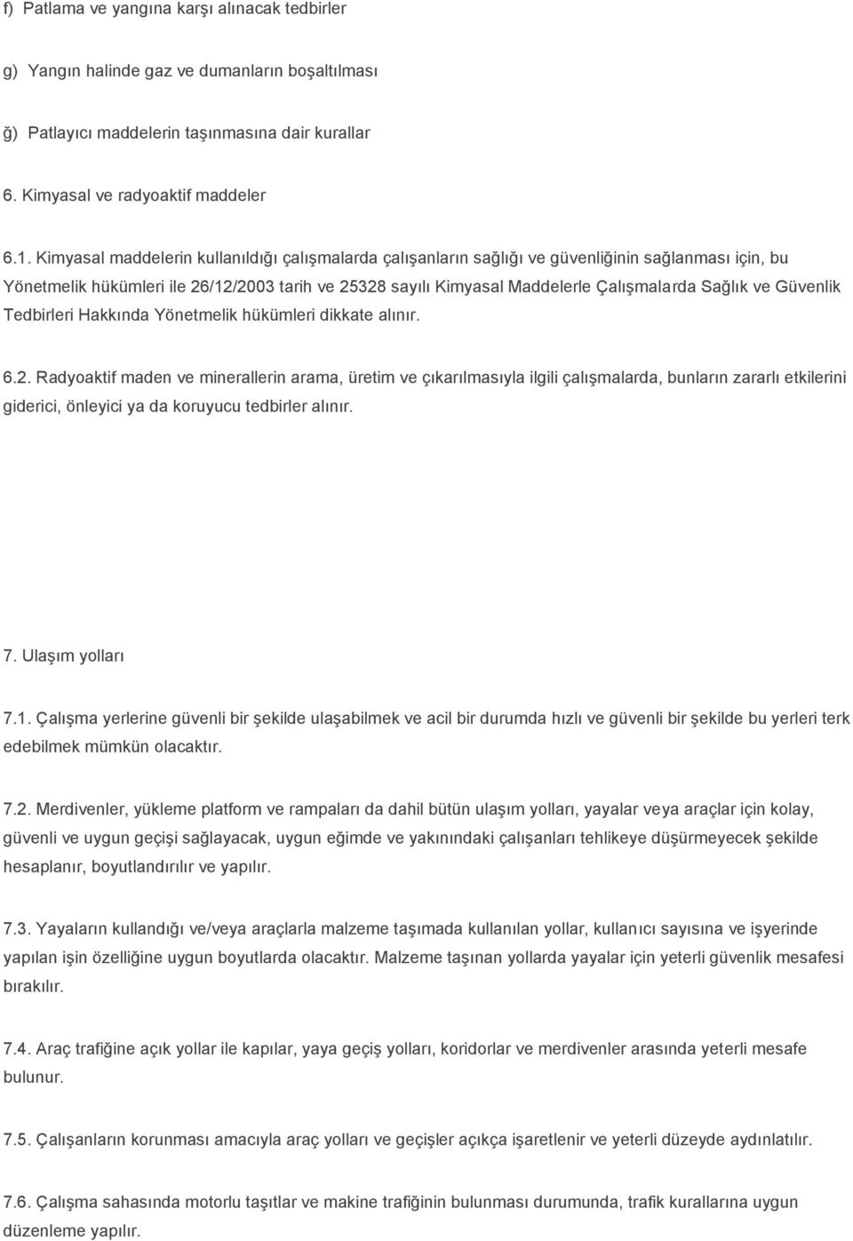 Sağlık ve Güvenlik Tedbirleri Hakkında Yönetmelik hükümleri dikkate alınır. 6.2.