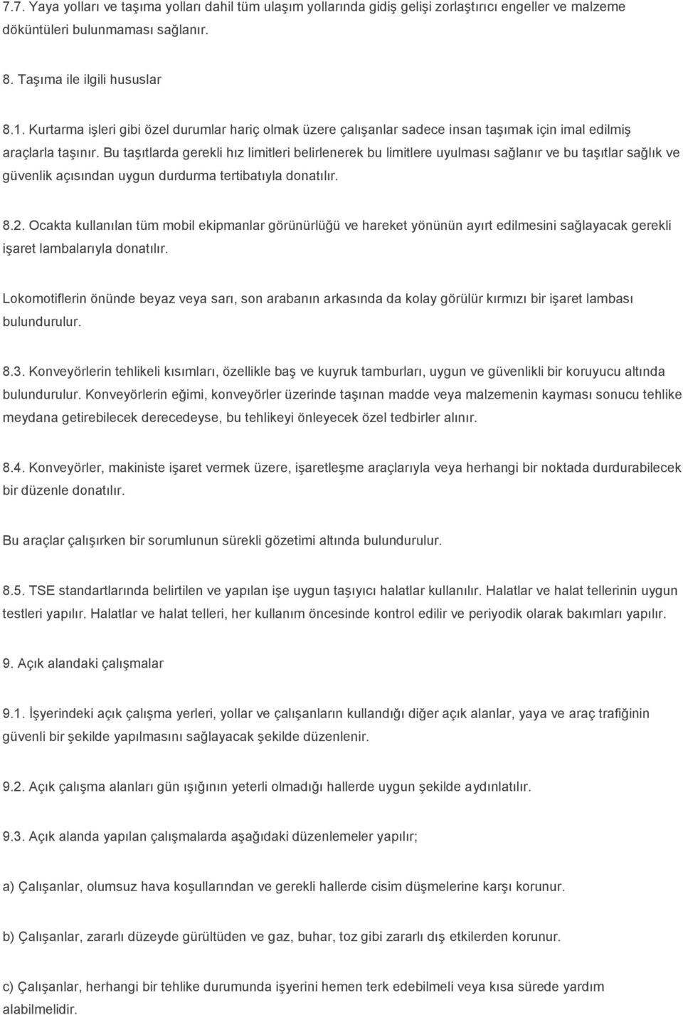 Bu taşıtlarda gerekli hız limitleri belirlenerek bu limitlere uyulması sağlanır ve bu taşıtlar sağlık ve güvenlik açısından uygun durdurma tertibatıyla donatılır. 8.2.