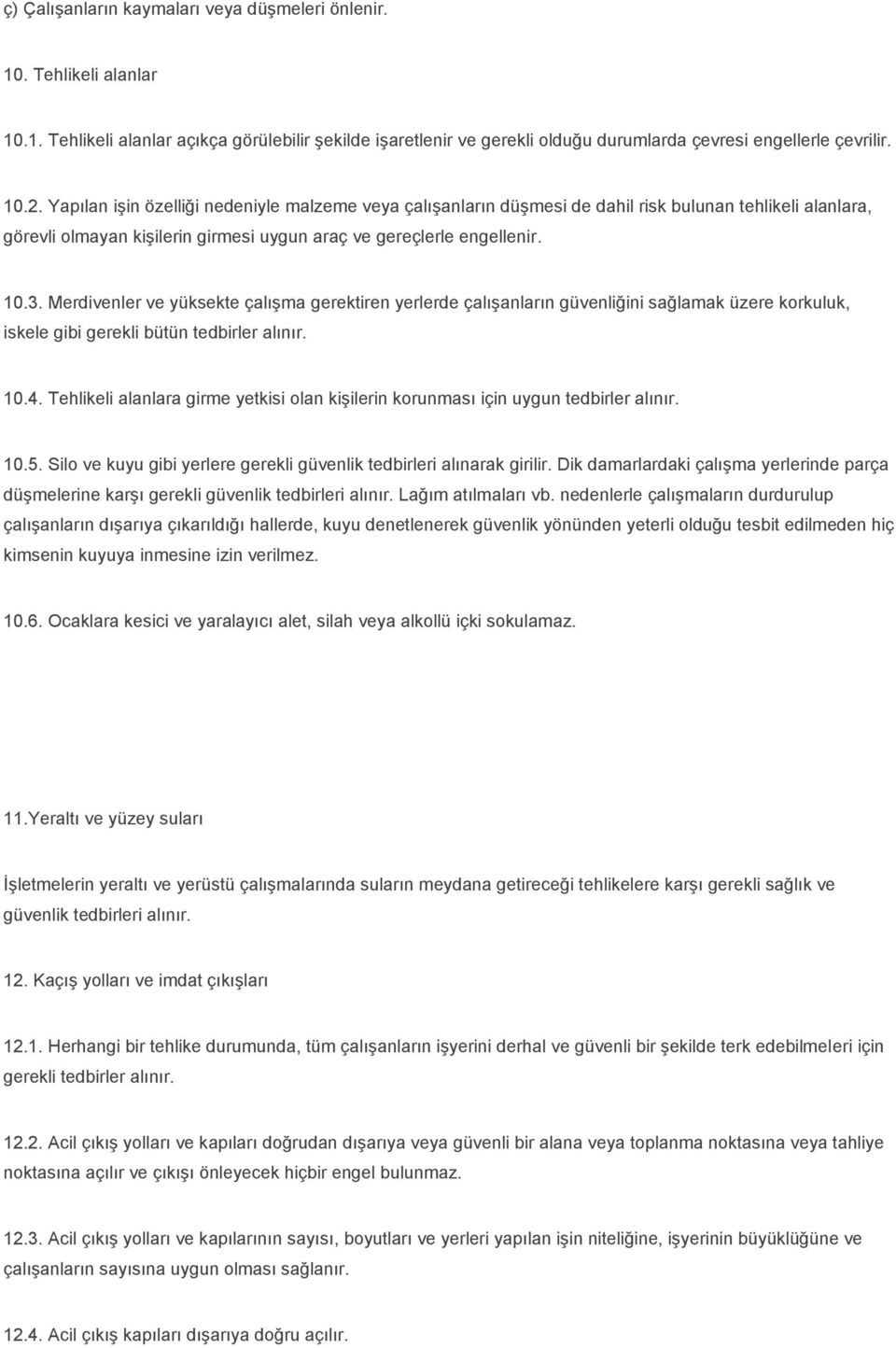 Merdivenler ve yüksekte çalışma gerektiren yerlerde çalışanların güvenliğini sağlamak üzere korkuluk, iskele gibi gerekli bütün tedbirler alınır. 10.4.