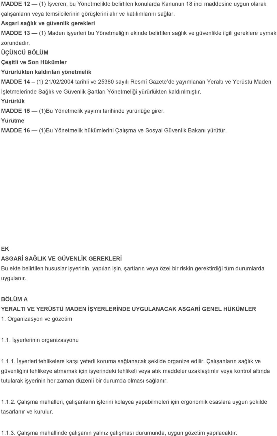 ÜÇÜNCÜ BÖLÜM Çeşitli ve Son Hükümler Yürürlükten kaldırılan yönetmelik MADDE 14 (1) 21/02/2004 tarihli ve 25380 sayılı Resmî Gazete de yayımlanan Yeraltı ve Yerüstü Maden İşletmelerinde Sağlık ve
