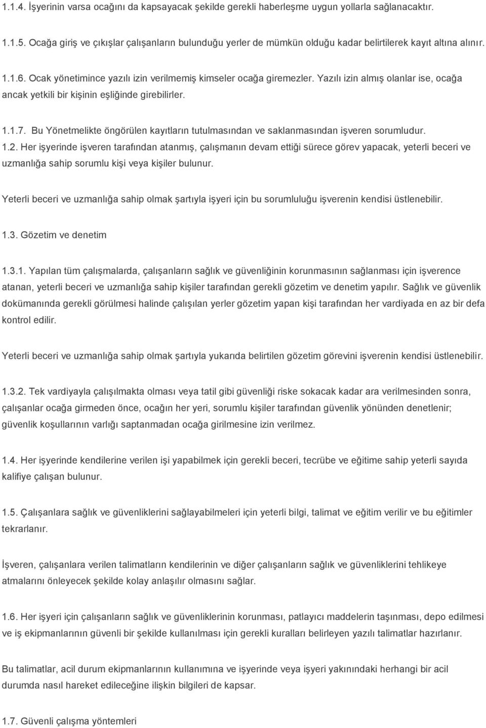 Yazılı izin almış olanlar ise, ocağa ancak yetkili bir kişinin eşliğinde girebilirler. 1.1.7. Bu Yönetmelikte öngörülen kayıtların tutulmasından ve saklanmasından işveren sorumludur. 1.2.