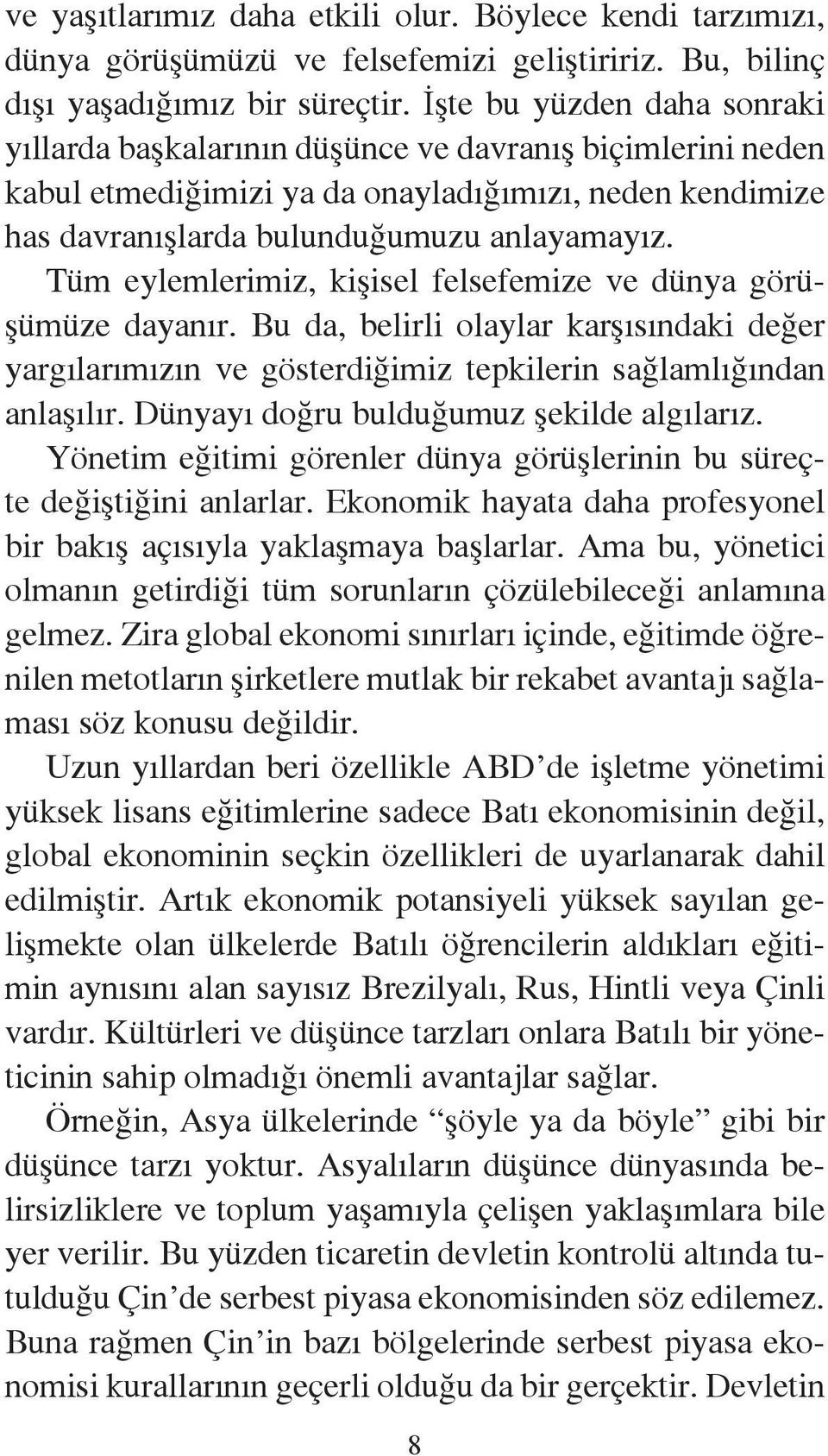 Tüm eylemlerimiz, kişisel felsefemize ve dünya görüşümüze dayanır. Bu da, belirli olaylar karşısındaki değer yargılarımızın ve gösterdiğimiz tepkilerin sağlamlığından anlaşılır.