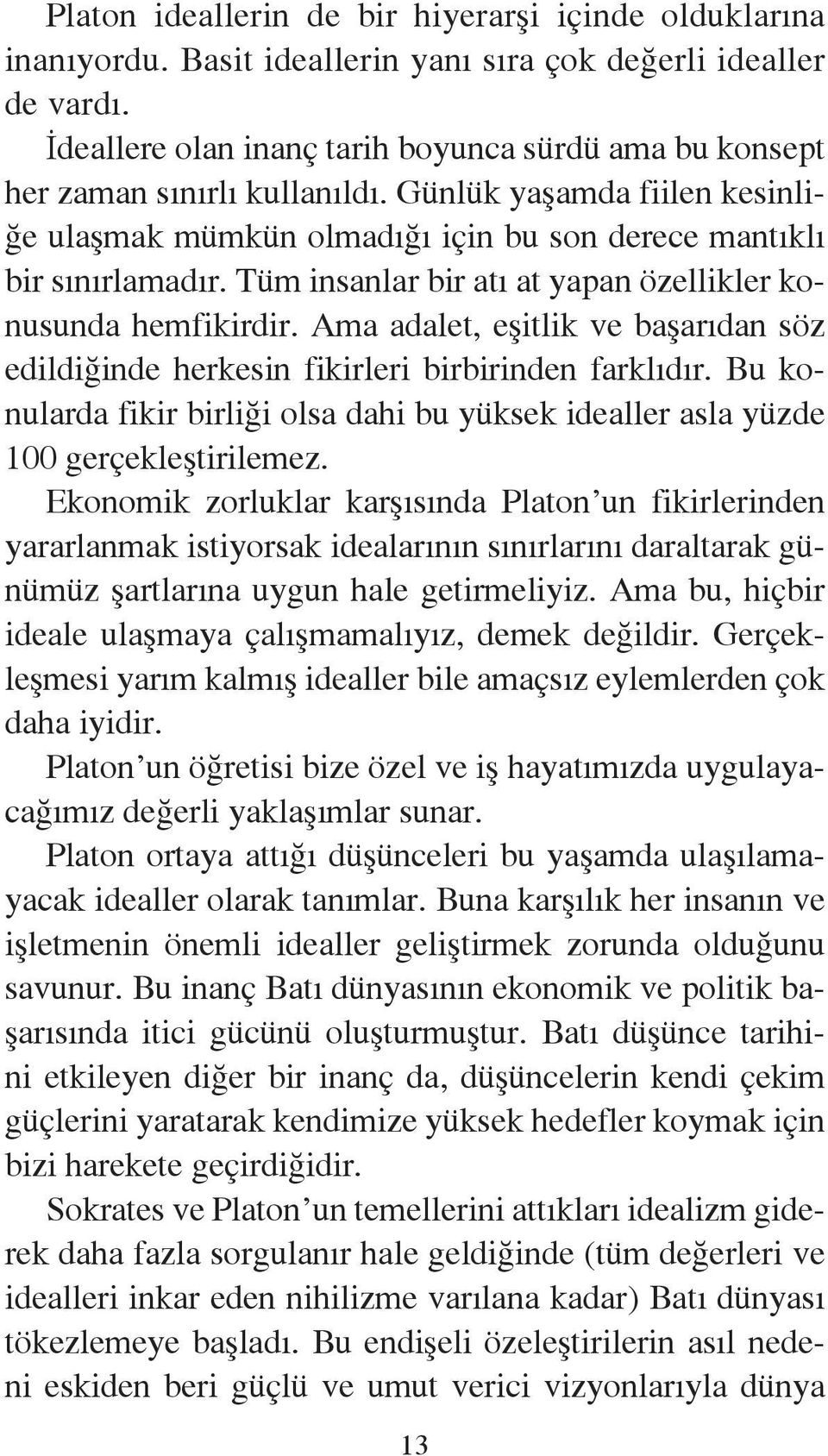 Tüm insanlar bir atı at yapan özellikler konusunda hemfikirdir. Ama adalet, eşitlik ve başarıdan söz edildiğinde herkesin fikirleri birbirinden farklıdır.