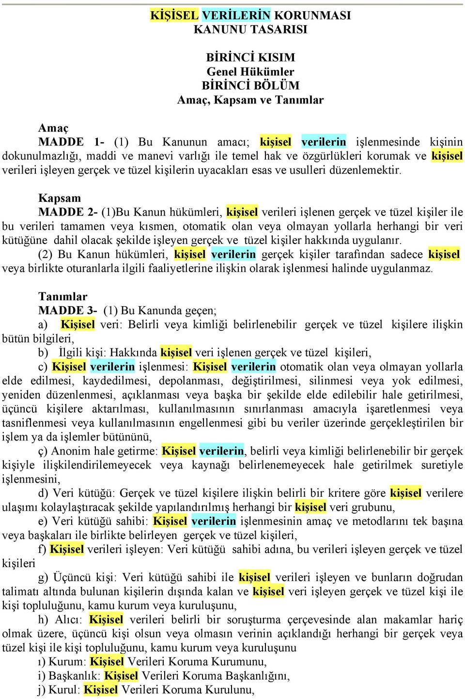 Kapsam MADDE 2- (1)Bu Kanun hükümleri, kişisel verileri işlenen gerçek ve tüzel kişiler ile bu verileri tamamen veya kısmen, otomatik olan veya olmayan yollarla herhangi bir veri kütüğüne dahil