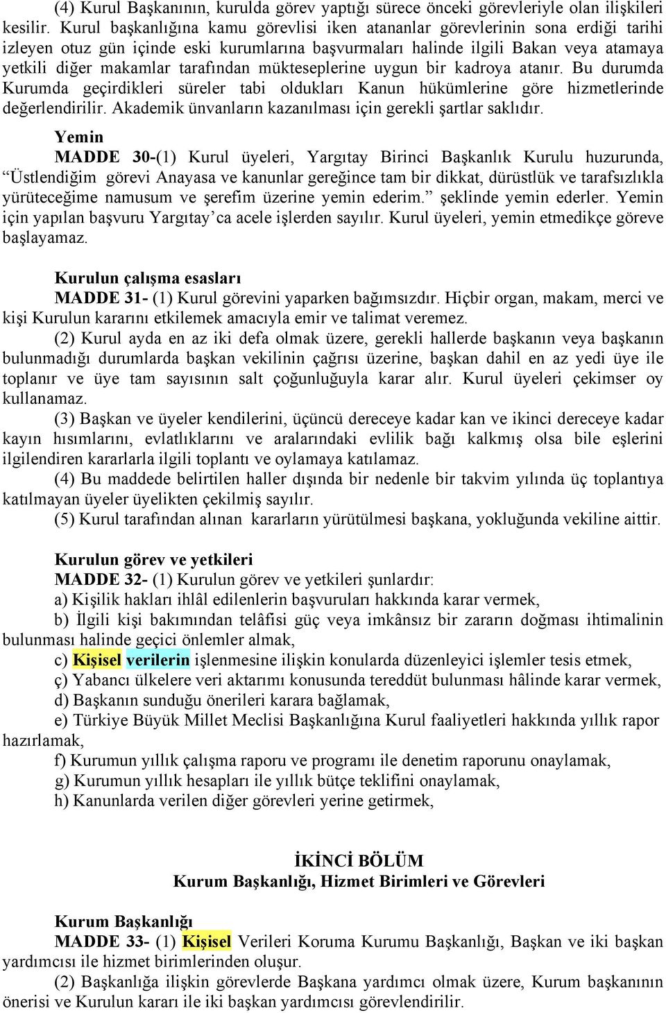 tarafından mükteseplerine uygun bir kadroya atanır. Bu durumda Kurumda geçirdikleri süreler tabi oldukları Kanun hükümlerine göre hizmetlerinde değerlendirilir.