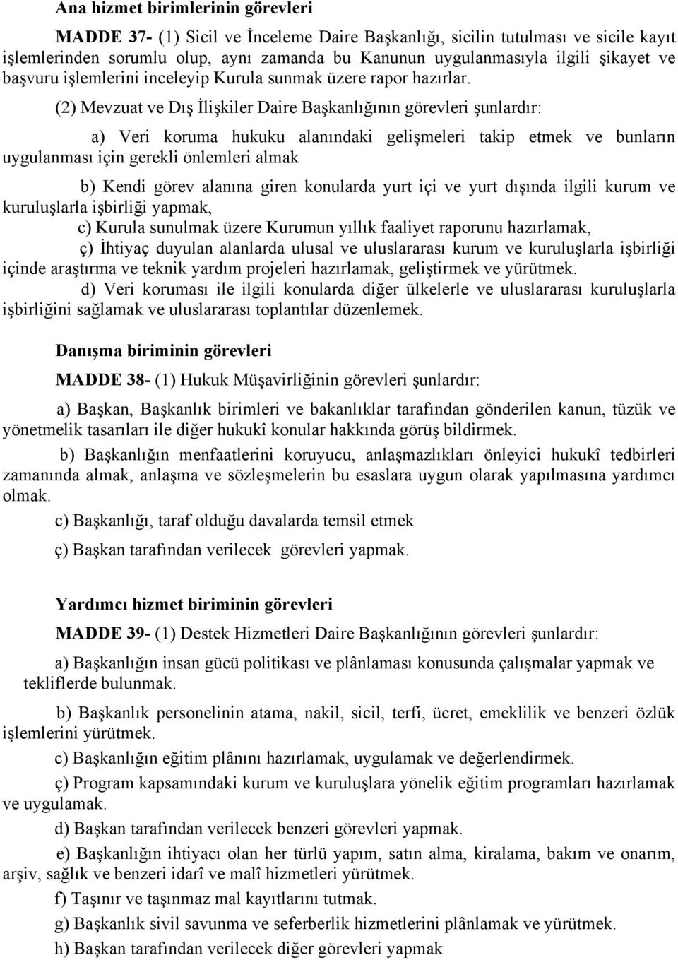 (2) Mevzuat ve Dış İlişkiler Daire Başkanlığının görevleri şunlardır: a) Veri koruma hukuku alanındaki gelişmeleri takip etmek ve bunların uygulanması için gerekli önlemleri almak b) Kendi görev