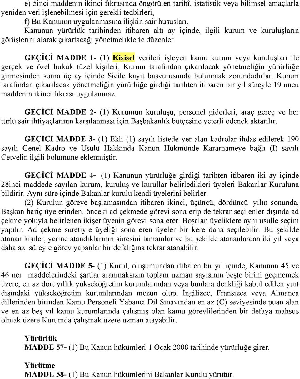 GEÇİCİ MADDE 1- (1) Kişisel verileri işleyen kamu kurum veya kuruluşları ile gerçek ve özel hukuk tüzel kişileri, Kurum tarafından çıkarılacak yönetmeliğin yürürlüğe girmesinden sonra üç ay içinde