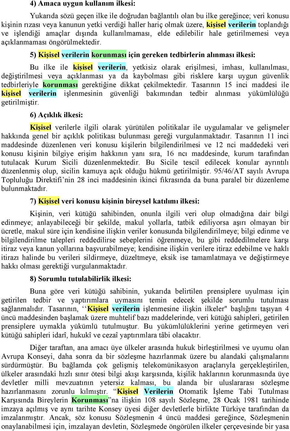 5) Kişisel verilerin korunması için gereken tedbirlerin alınması ilkesi: Bu ilke ile kişisel verilerin, yetkisiz olarak erişilmesi, imhası, kullanılması, değiştirilmesi veya açıklanması ya da