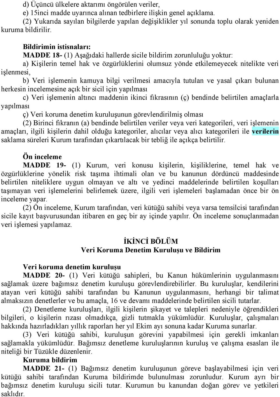 Bildirimin istisnaları: MADDE 18- (1) Aşağıdaki hallerde sicile bildirim zorunluluğu yoktur: a) Kişilerin temel hak ve özgürlüklerini olumsuz yönde etkilemeyecek nitelikte veri işlenmesi, b) Veri