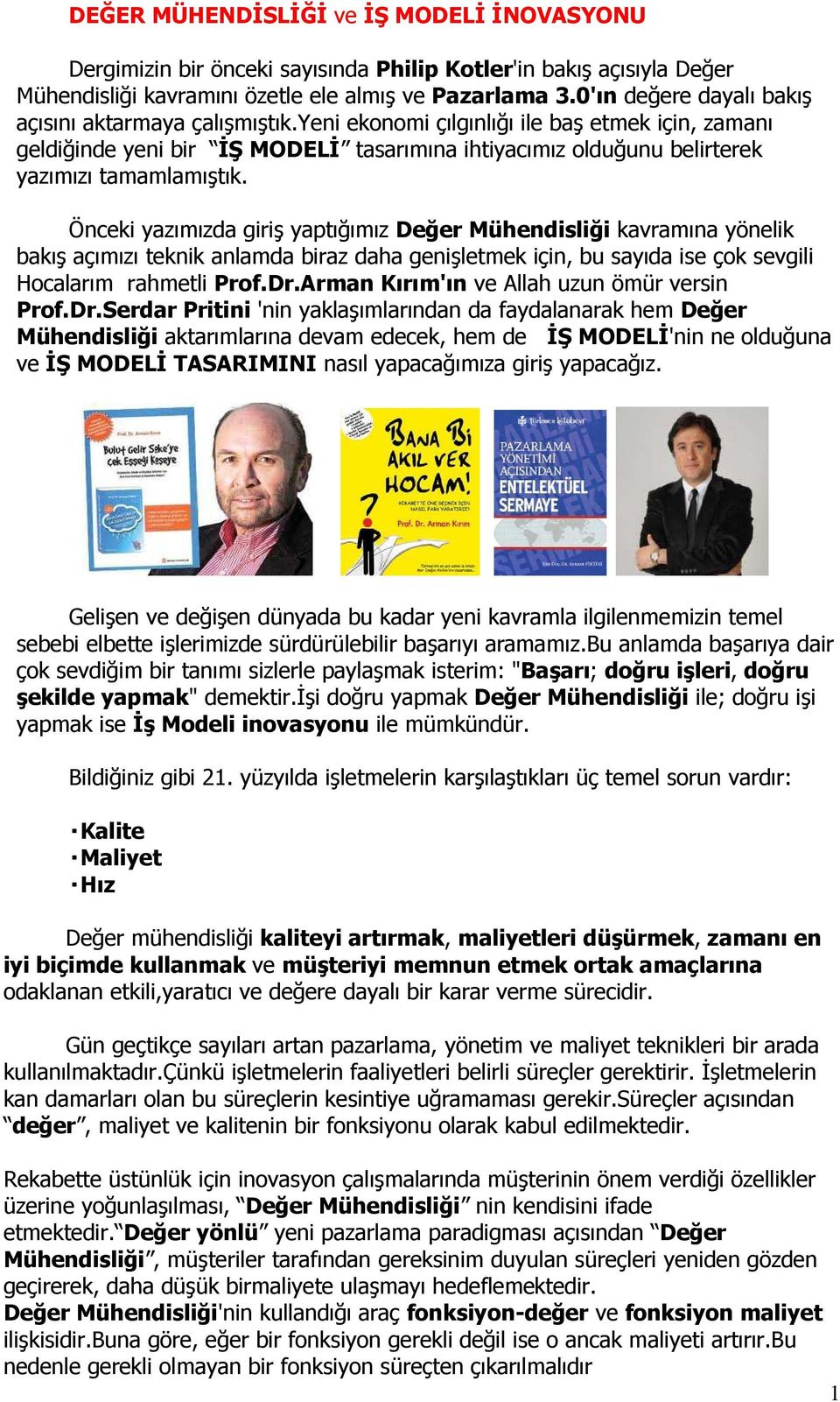 yeni ekonomi çılgınlığı ile baş etmek için, zamanı geldiğinde yeni bir ĐŞ MODELĐ tasarımına ihtiyacımız olduğunu belirterek yazımızı tamamlamıştık.