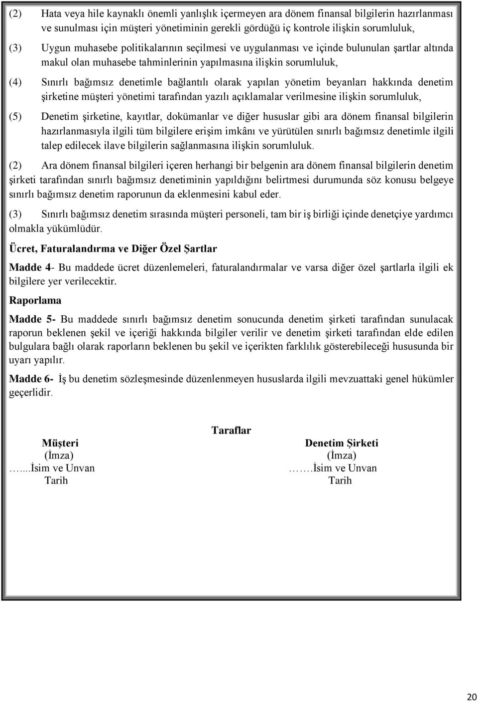 yönetim beyanları hakkında denetim şirketine müşteri yönetimi tarafından yazılı açıklamalar verilmesine ilişkin srumluluk, (5) Denetim şirketine, kayıtlar, dkümanlar ve diğer hususlar gibi ara dönem