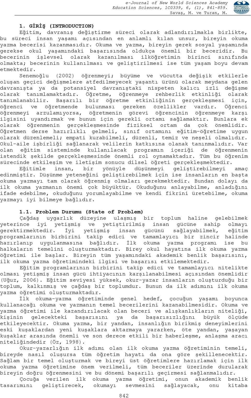 Bu becerinin iģlevsel olarak kazanılması ilköğretimin birinci sınıfında olmakta; becerinin kullanılması ve geliģtirilmesi ise tüm yaģam boyu devam etmektedir.