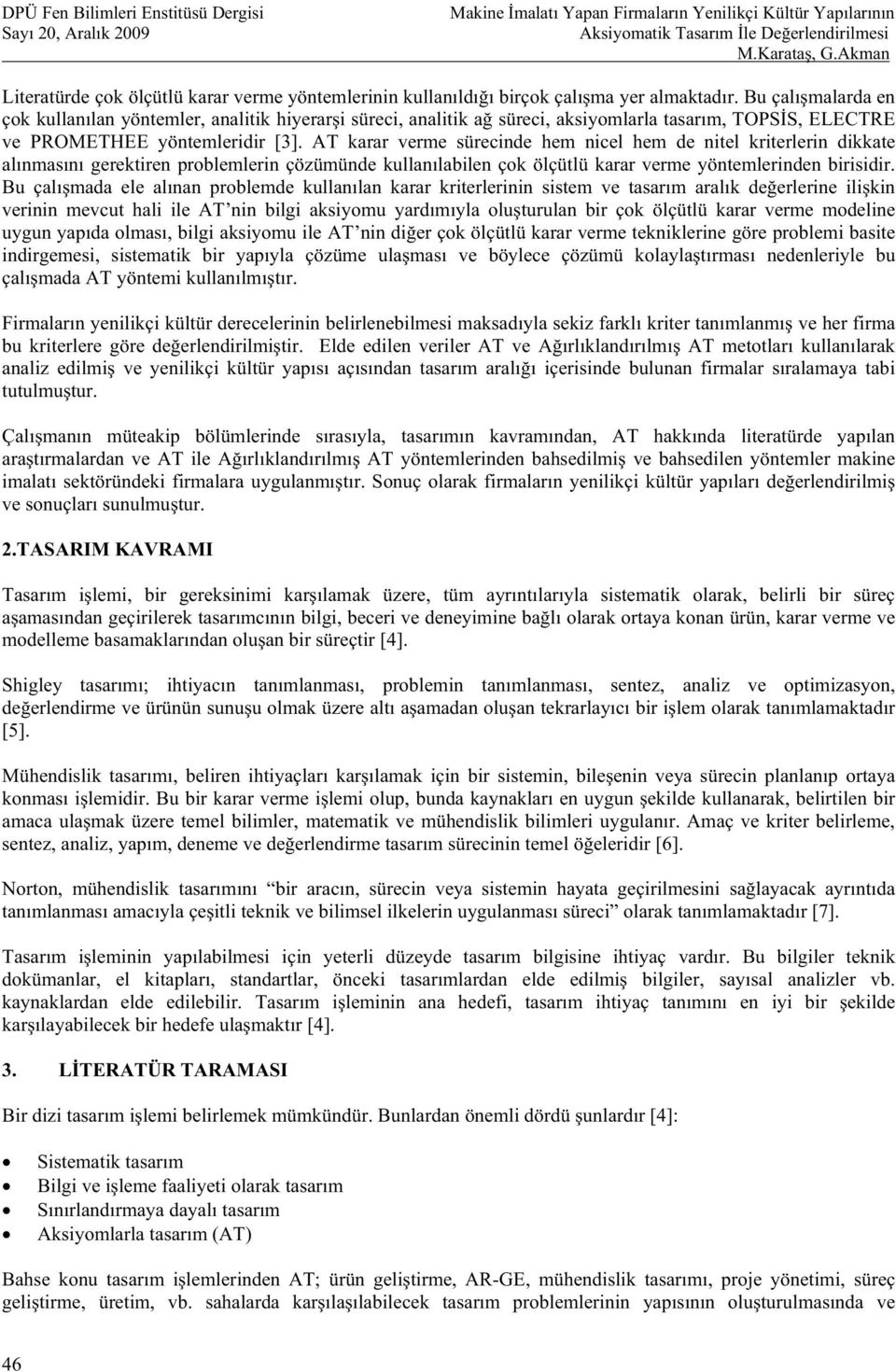 Bu çalmalarda en çok kullanlan yöntemler, analitik hiyerari süreci, analitik a süreci, aksiyomlarla tasarm, TOPSS, ELECTRE ve PROMETHEE yöntemleridir [3].