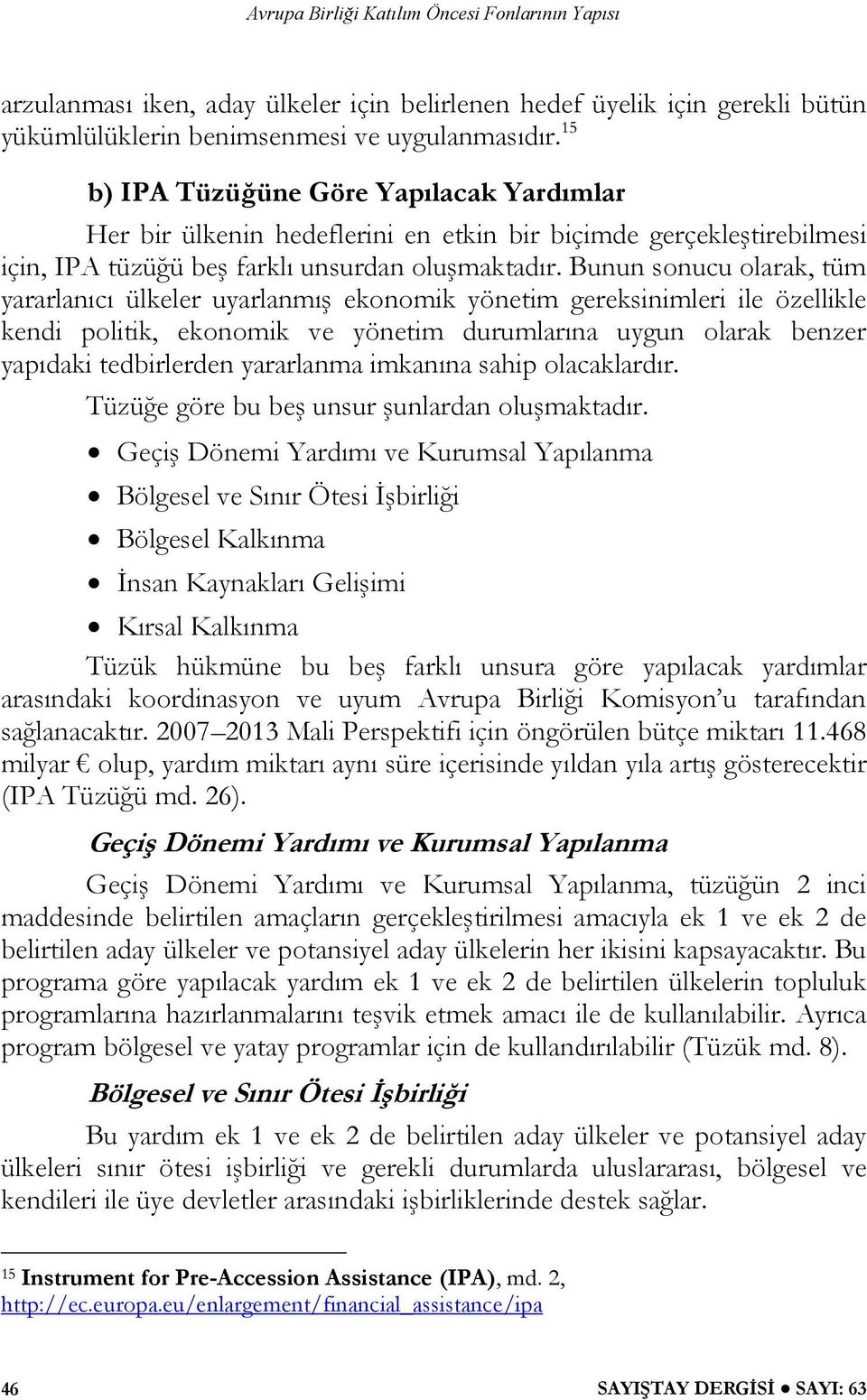 Bunun sonucu olarak, tüm yararlanıcı ülkeler uyarlanmış ekonomik yönetim gereksinimleri ile özellikle kendi politik, ekonomik ve yönetim durumlarına uygun olarak benzer yapıdaki tedbirlerden