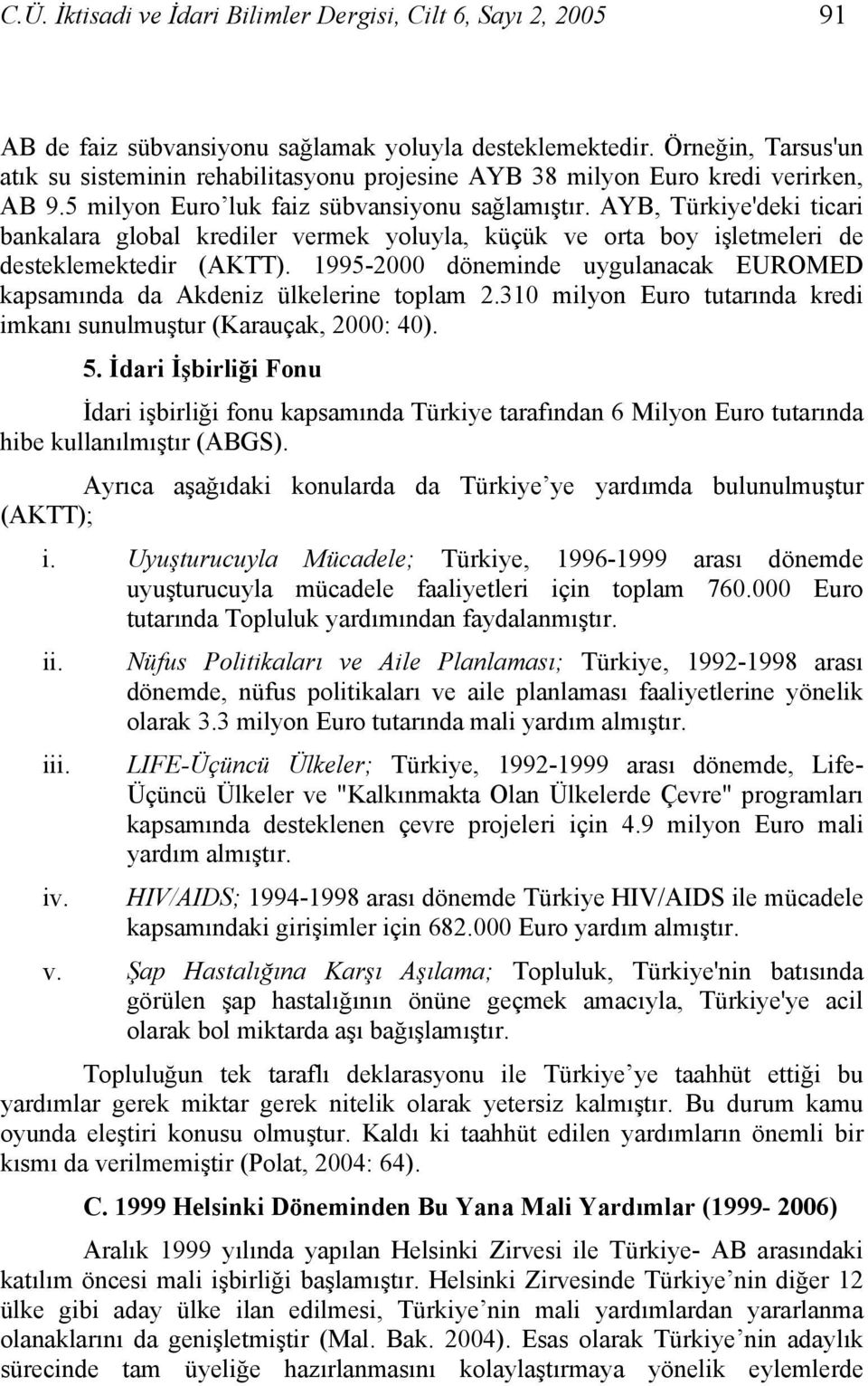 AYB, Türkiye'deki ticari bankalara global krediler vermek yoluyla, küçük ve orta boy işletmeleri de desteklemektedir (AKTT).