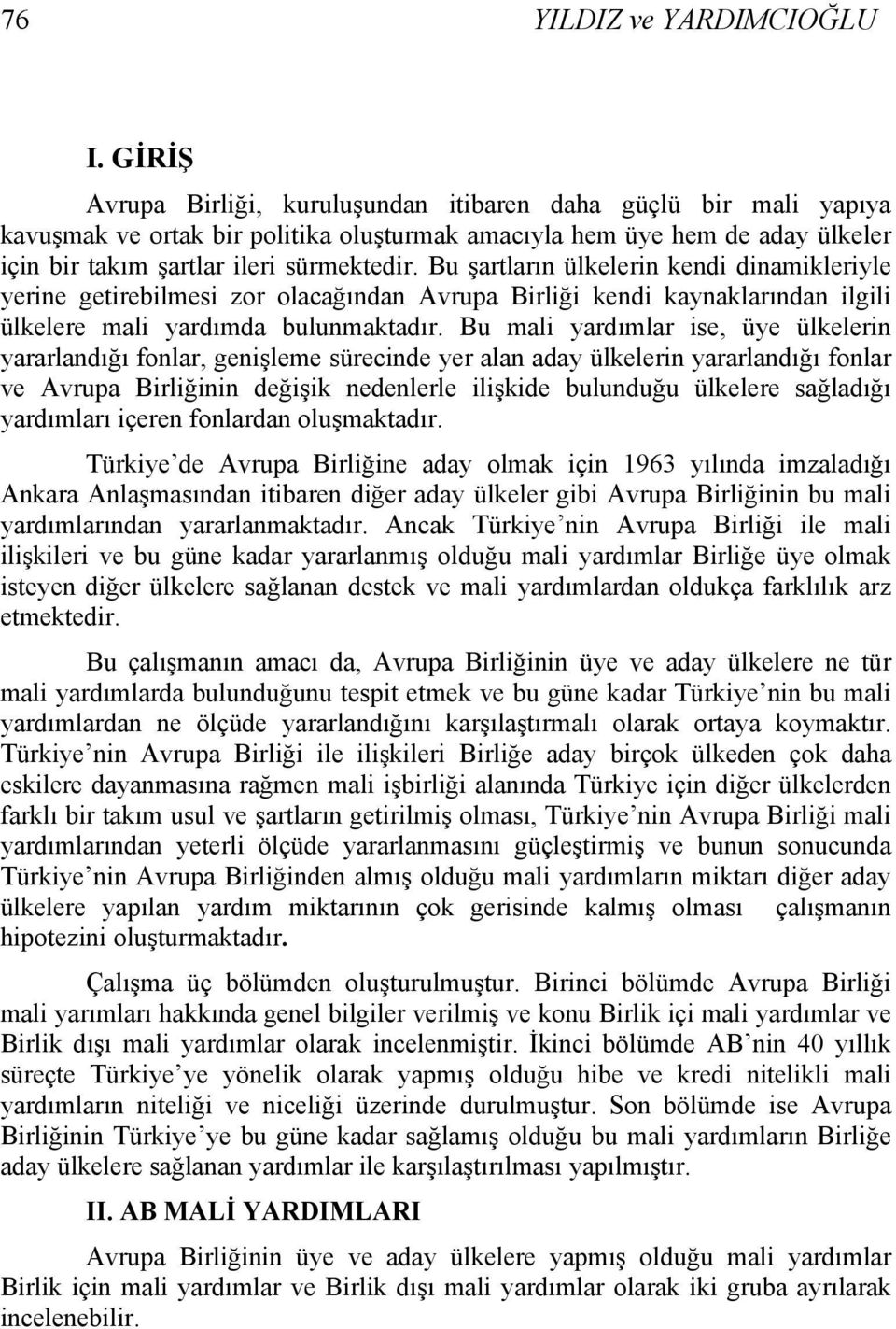 Bu şartların ülkelerin kendi dinamikleriyle yerine getirebilmesi zor olacağından Avrupa Birliği kendi kaynaklarından ilgili ülkelere mali yardımda bulunmaktadır.