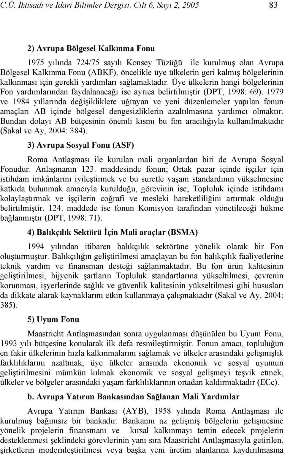 Üye ülkelerin hangi bölgelerinin Fon yardımlarından faydalanacağı ise ayrıca belirtilmiştir (DPT, 1998: 69).