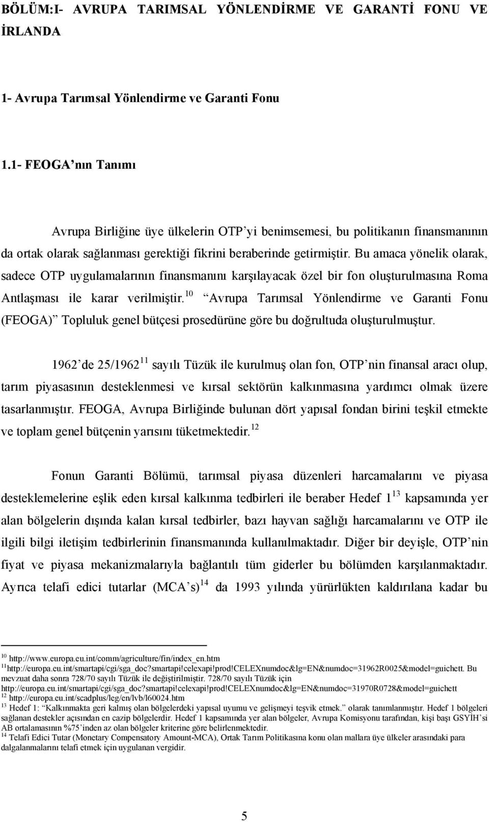 Bu amaca yönelik olarak, sadece OTP uygulamalarının finansmanını karşılayacak özel bir fon oluşturulmasına Roma Antlaşması ile karar verilmiştir.