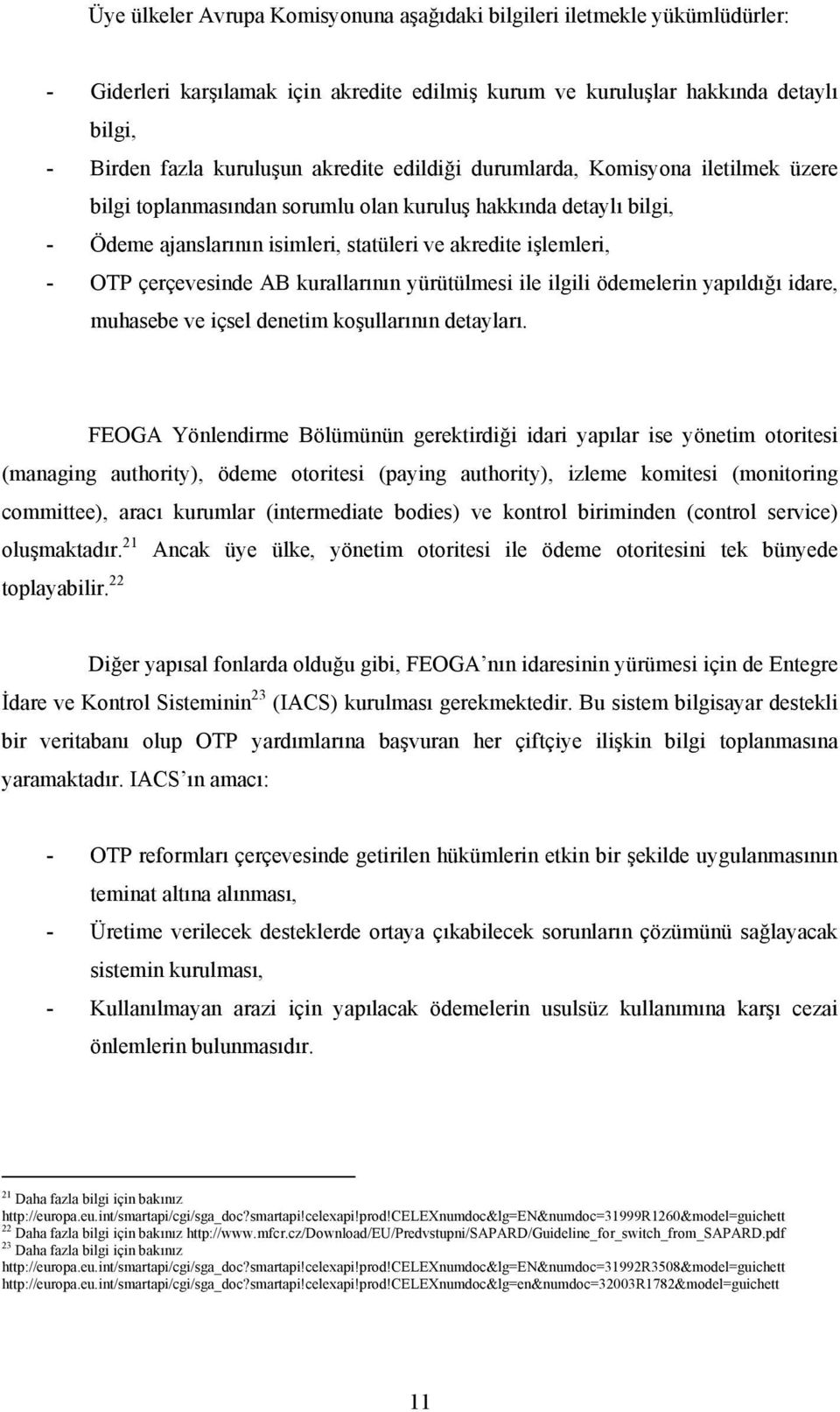 kurallarının yürütülmesi ile ilgili ödemelerin yapıldığı idare, muhasebe ve içsel denetim koşullarının detayları.