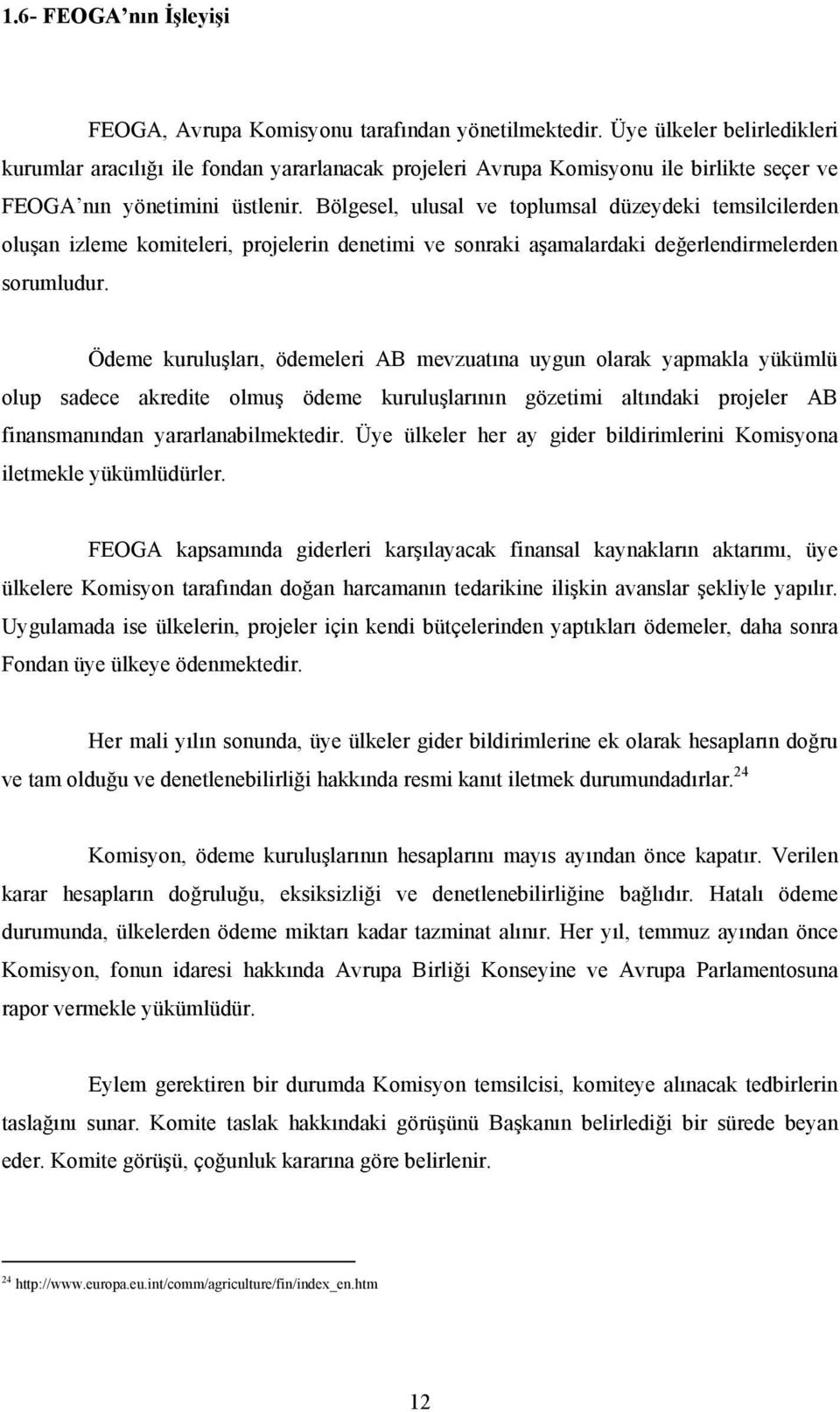 Bölgesel, ulusal ve toplumsal düzeydeki temsilcilerden oluşan izleme komiteleri, projelerin denetimi ve sonraki aşamalardaki değerlendirmelerden sorumludur.