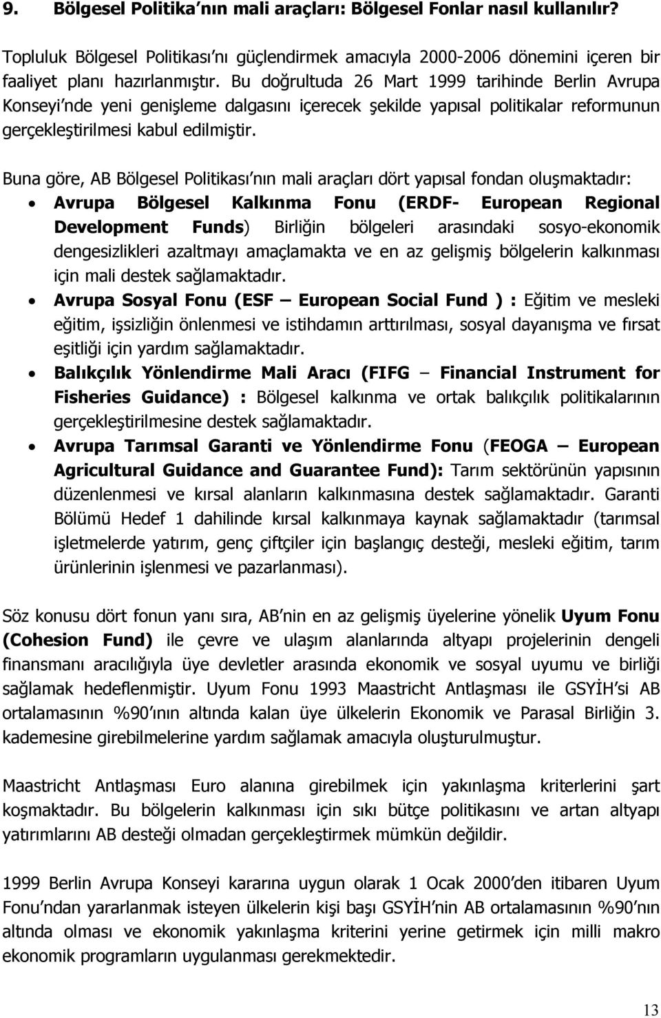 Buna göre, AB Bölgesel Politikası nın mali araçları dört yapısal fondan oluşmaktadır: Avrupa Bölgesel Kalkınma Fonu (ERDF- European Regional Development Funds) Birliğin bölgeleri arasındaki