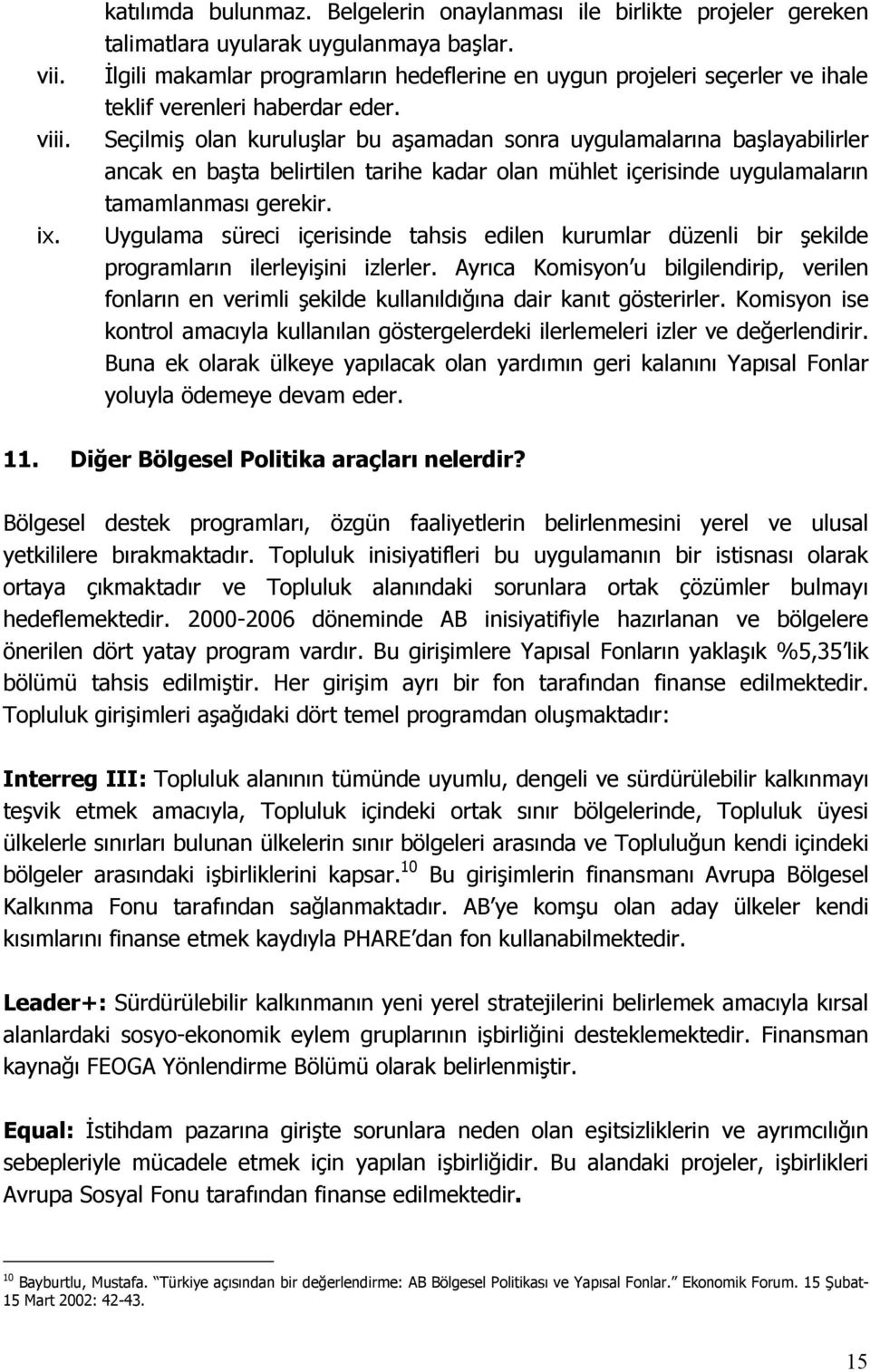 Seçilmiş olan kuruluşlar bu aşamadan sonra uygulamalarına başlayabilirler ancak en başta belirtilen tarihe kadar olan mühlet içerisinde uygulamaların tamamlanması gerekir.