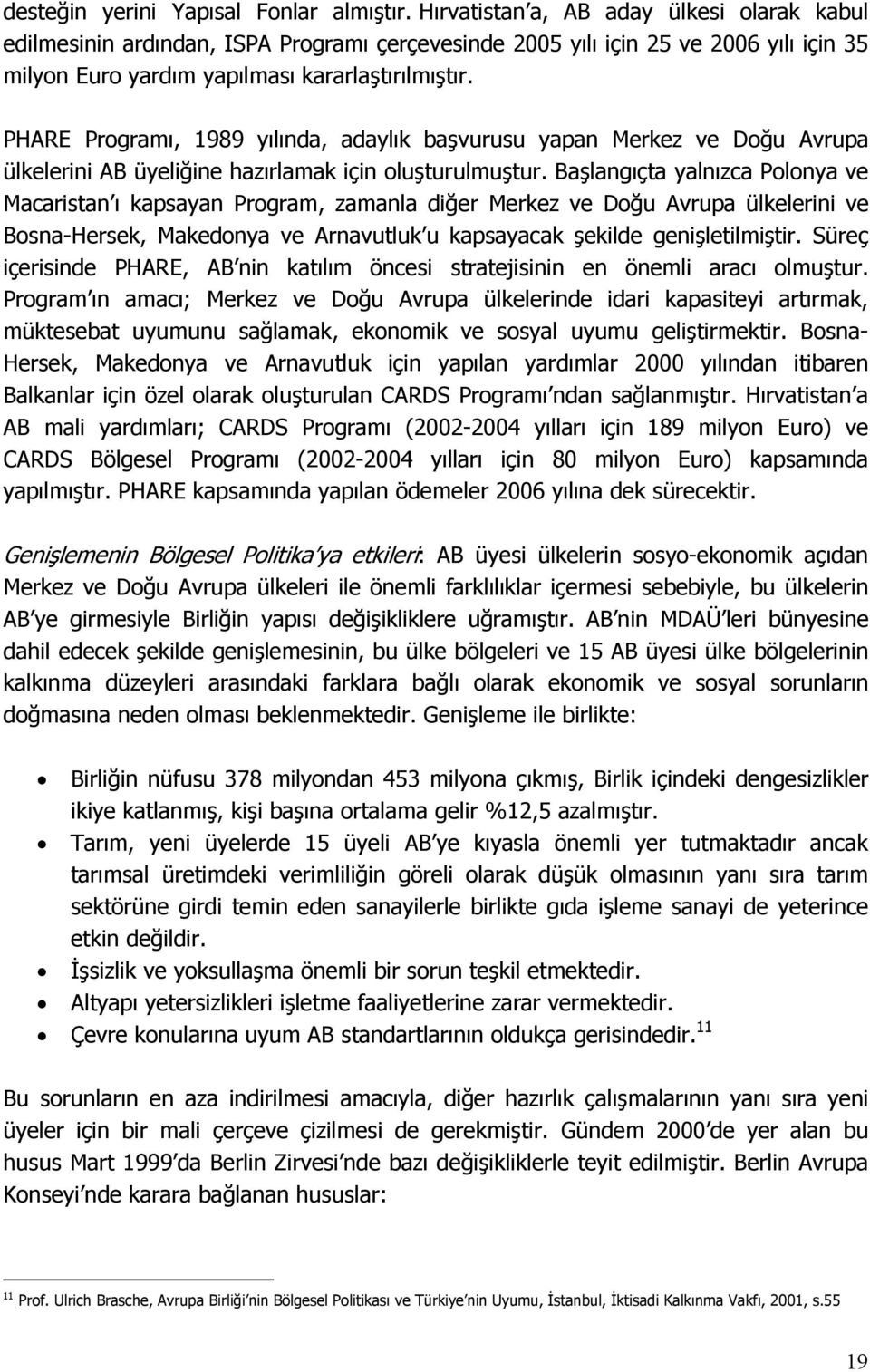 PHARE Programı, 1989 yılında, adaylık başvurusu yapan Merkez ve Doğu Avrupa ülkelerini AB üyeliğine hazırlamak için oluşturulmuştur.