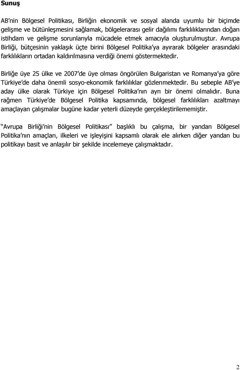 Avrupa Birliği, bütçesinin yaklaşık üçte birini Bölgesel Politika ya ayırarak bölgeler arasındaki farklılıkların ortadan kaldırılmasına verdiği önemi göstermektedir.