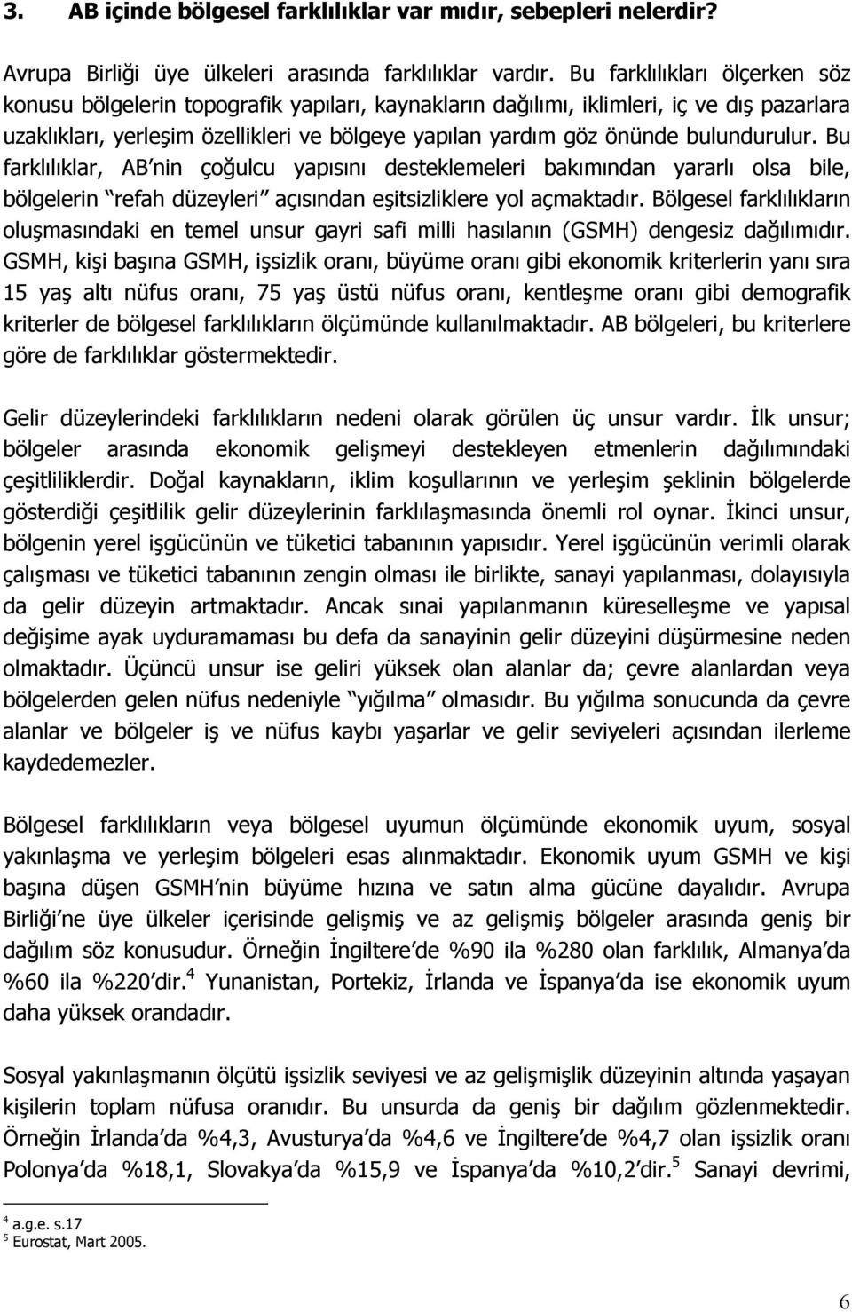 bulundurulur. Bu farklılıklar, AB nin çoğulcu yapısını desteklemeleri bakımından yararlı olsa bile, bölgelerin refah düzeyleri açısından eşitsizliklere yol açmaktadır.