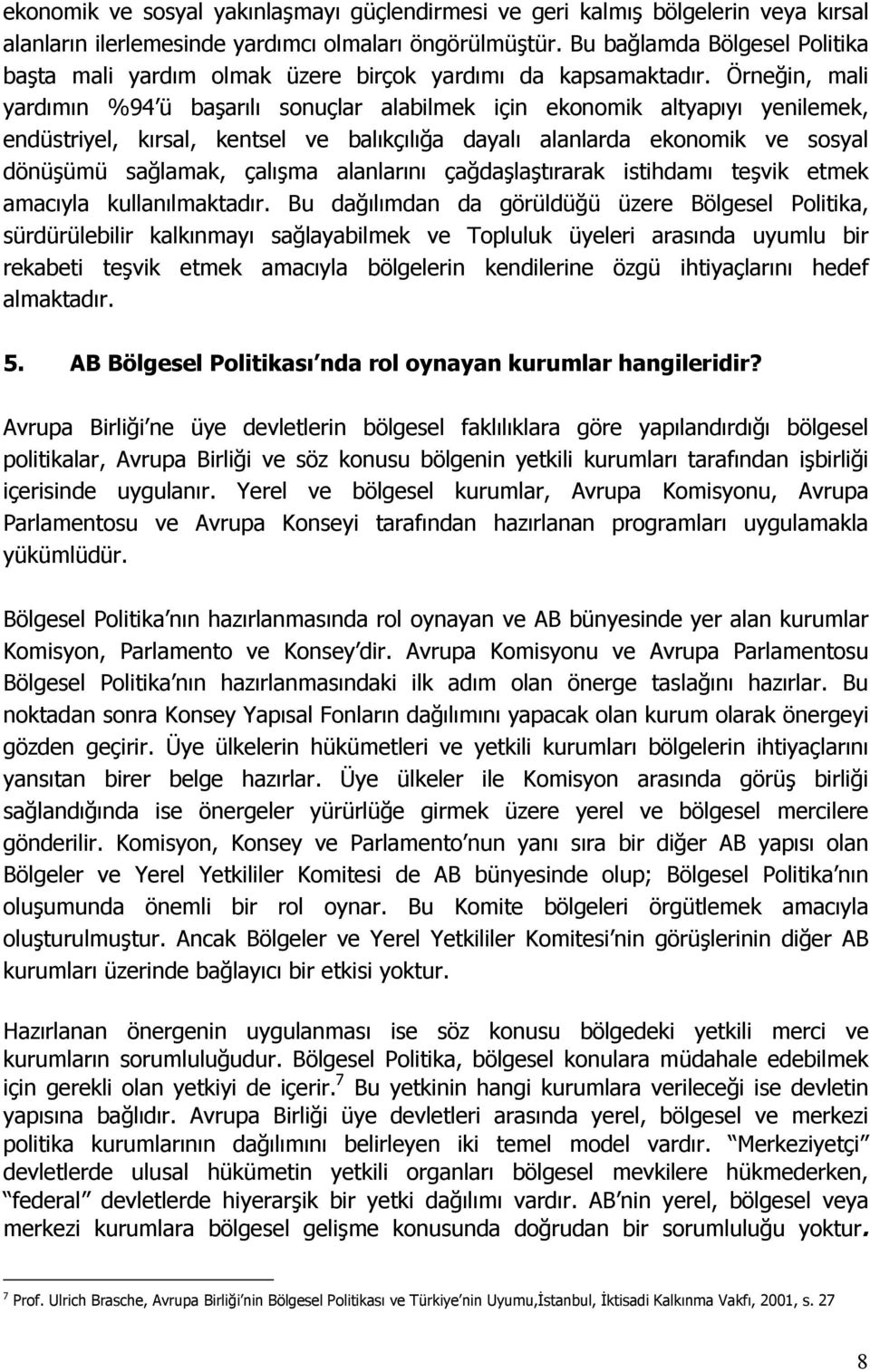 Örneğin, mali yardımın %94 ü başarılı sonuçlar alabilmek için ekonomik altyapıyı yenilemek, endüstriyel, kırsal, kentsel ve balıkçılığa dayalı alanlarda ekonomik ve sosyal dönüşümü sağlamak, çalışma