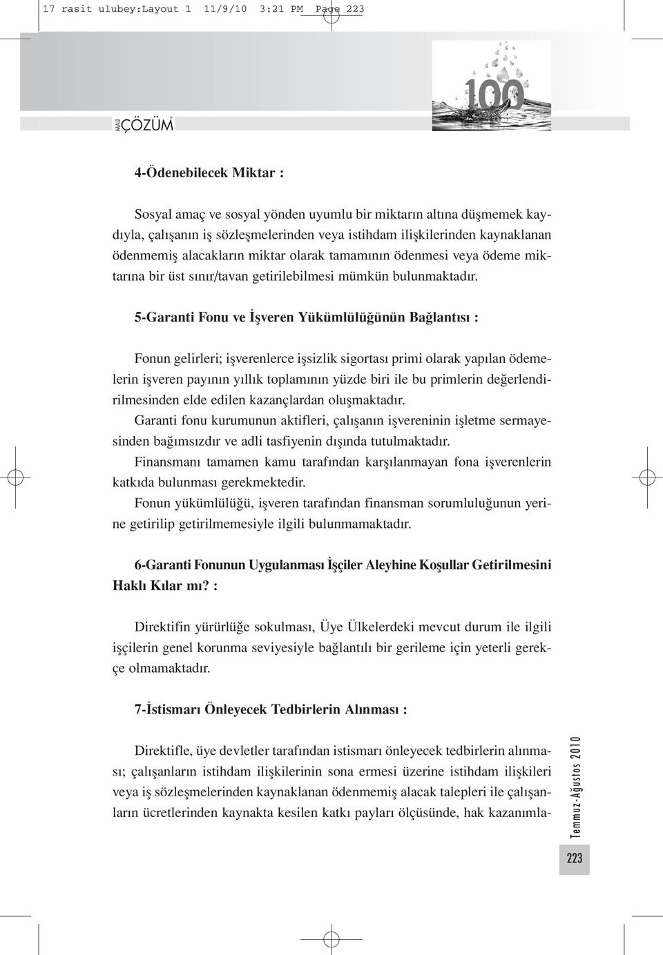 5-Garanti Fonu ve İşveren Yükümlülüğünün Bağlantısı : Fonun gelirleri; işverenlerce işsizlik sigortası primi olarak yapılan ödemelerin işveren payının yıllık toplamının yüzde biri ile bu primlerin