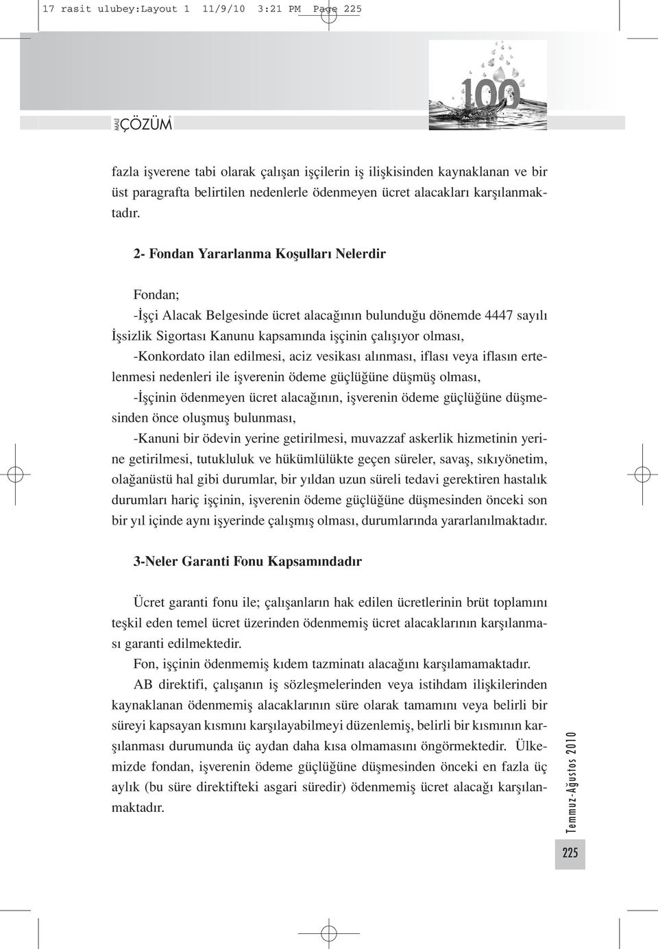 2- Fondan Yararlanma Koşulları Nelerdir Fondan; -İşçi Alacak Belgesinde ücret alacağının bulunduğu dönemde 4447 sayılı İşsizlik Sigortası Kanunu kapsamında işçinin çalışıyor olması, -Konkordato ilan