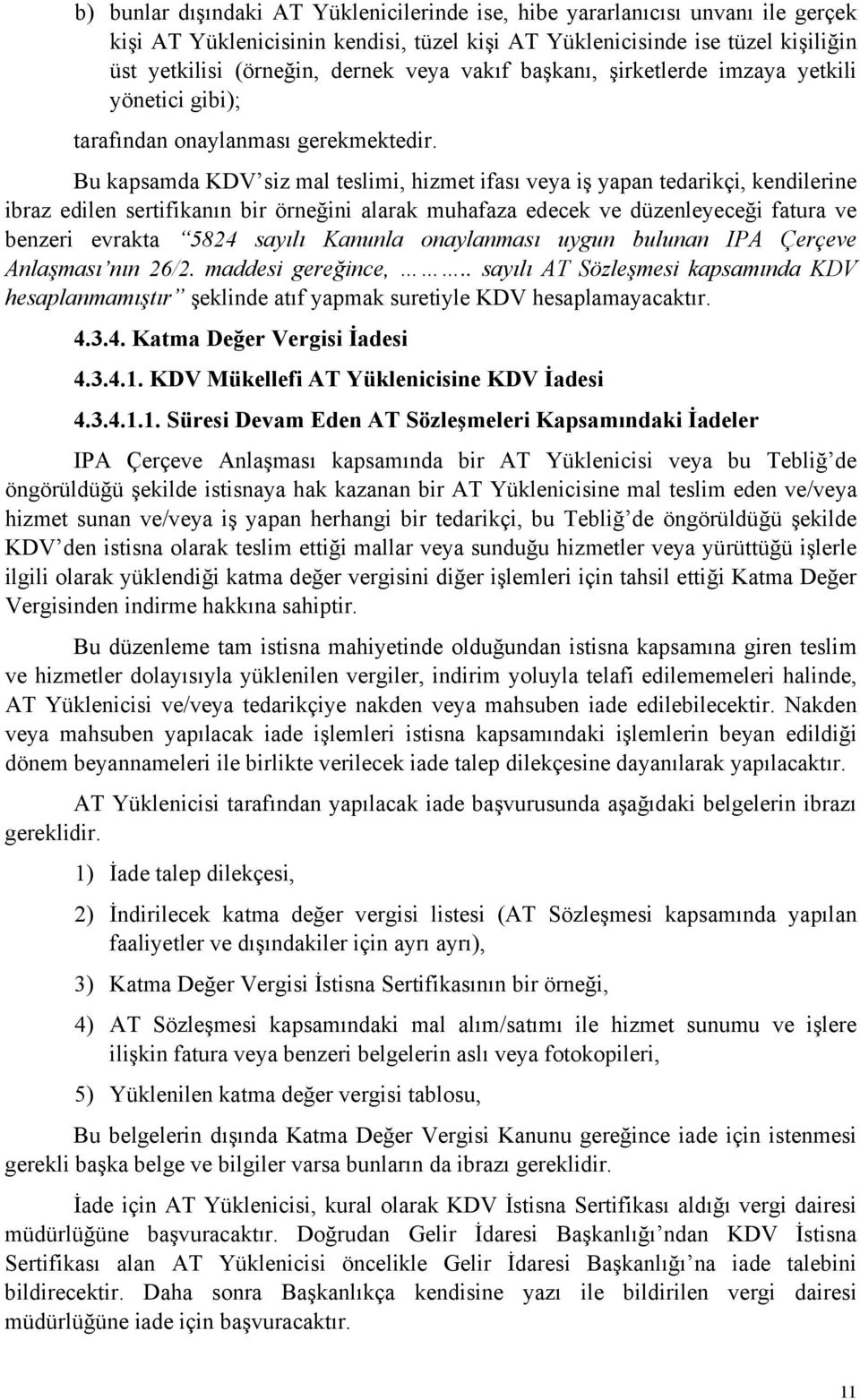 Bu kapsamda KDV siz mal teslimi, hizmet ifası veya iş yapan tedarikçi, kendilerine ibraz edilen sertifikanın bir örneğini alarak muhafaza edecek ve düzenleyeceği fatura ve benzeri evrakta 5824 sayılı