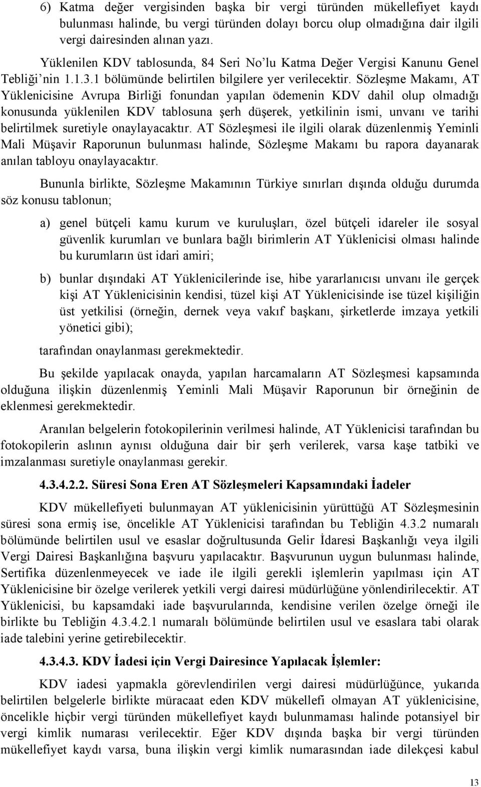 Sözleşme Makamı, AT Yüklenicisine Avrupa Birliği fonundan yapılan ödemenin KDV dahil olup olmadığı konusunda yüklenilen KDV tablosuna şerh düşerek, yetkilinin ismi, unvanı ve tarihi belirtilmek