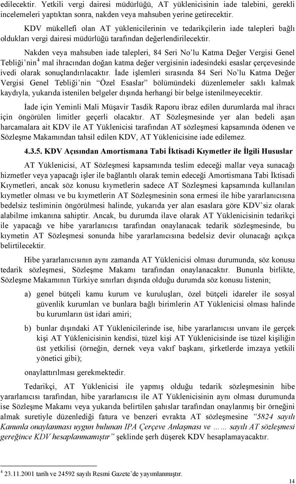 Nakden veya mahsuben iade talepleri, 84 Seri No lu Katma Değer Vergisi Genel Tebliği nin 4 mal ihracından doğan katma değer vergisinin iadesindeki esaslar çerçevesinde ivedi olarak