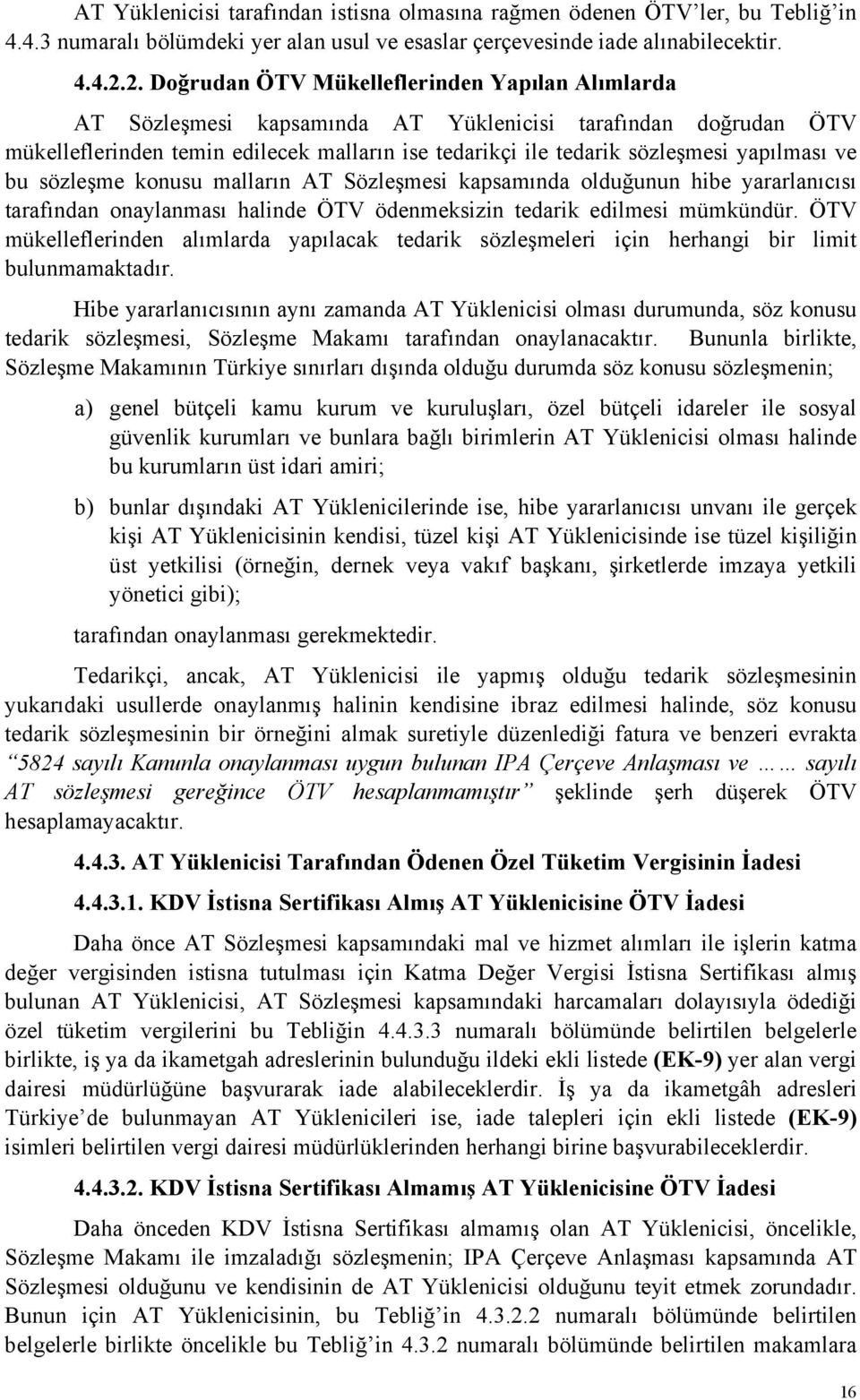 yapılması ve bu sözleşme konusu malların AT Sözleşmesi kapsamında olduğunun hibe yararlanıcısı tarafından onaylanması halinde ÖTV ödenmeksizin tedarik edilmesi mümkündür.