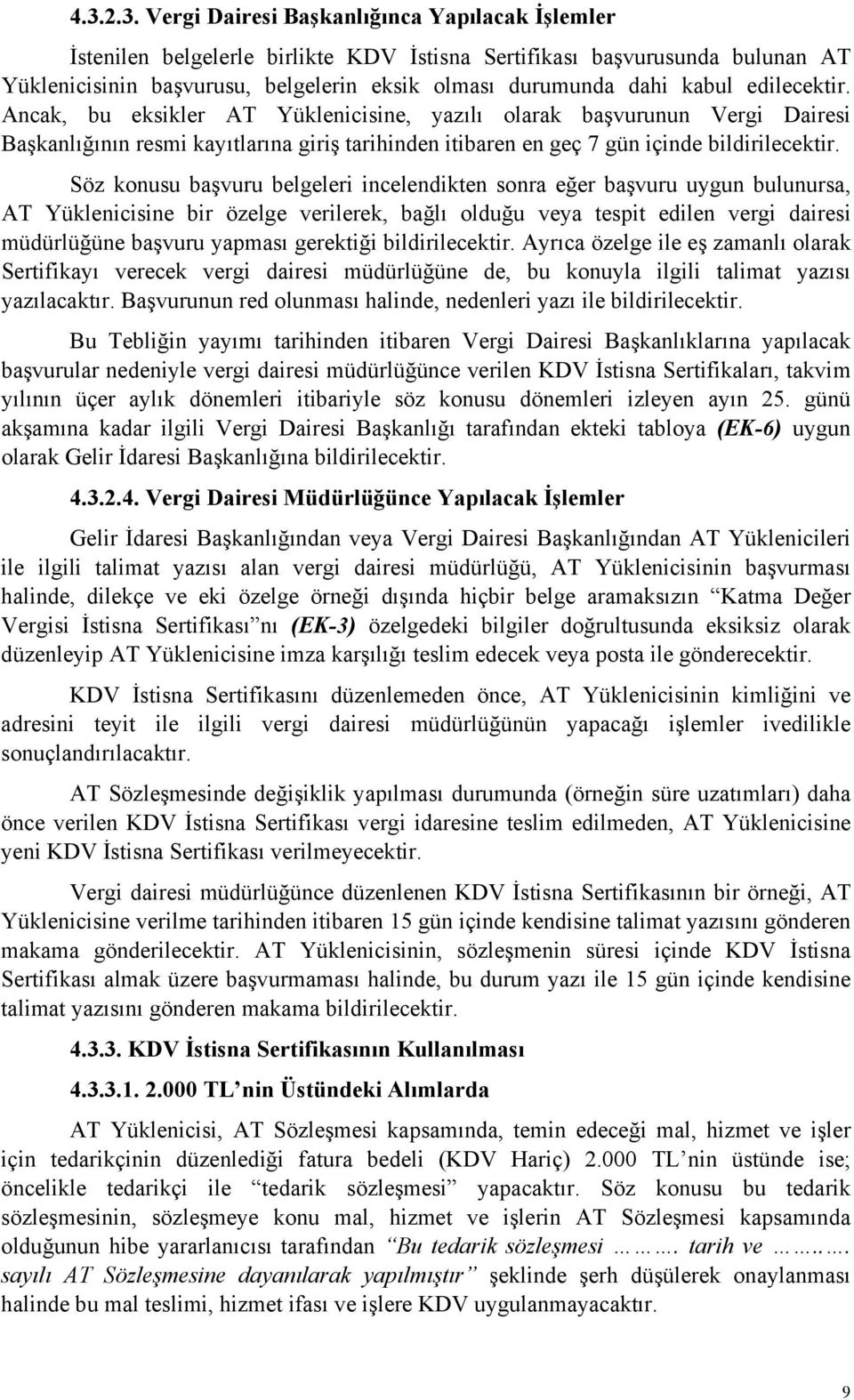 Söz konusu başvuru belgeleri incelendikten sonra eğer başvuru uygun bulunursa, AT Yüklenicisine bir özelge verilerek, bağlı olduğu veya tespit edilen vergi dairesi müdürlüğüne başvuru yapması