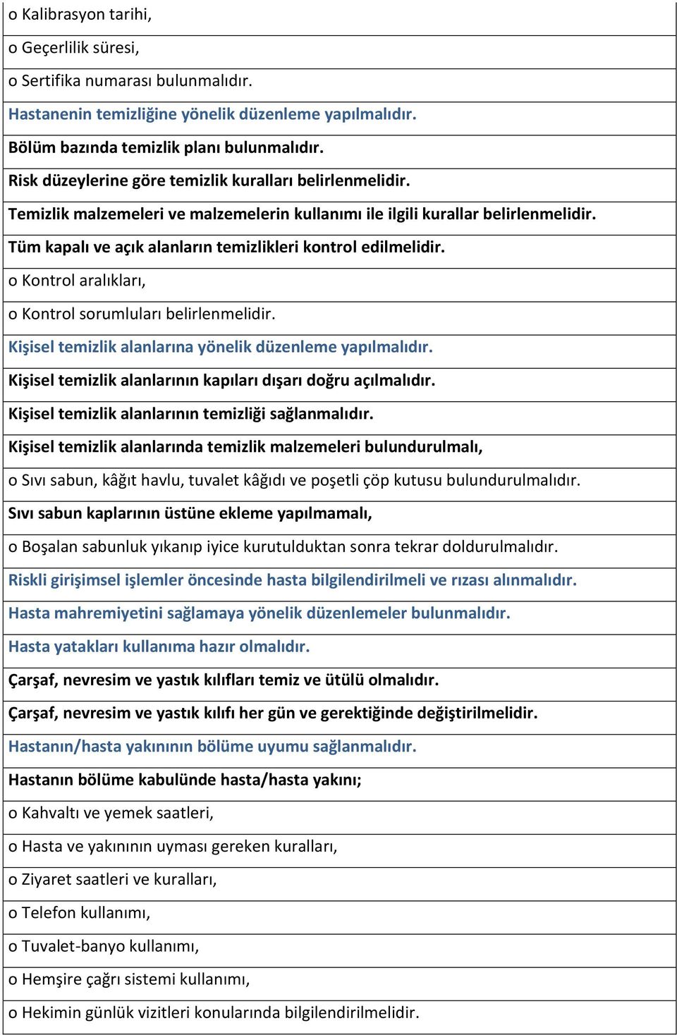 Tüm kapalı ve açık alanların temizlikleri kontrol edilmelidir. o Kontrol aralıkları, o Kontrol sorumluları belirlenmelidir. Kişisel temizlik alanlarına yönelik düzenleme yapılmalıdır.