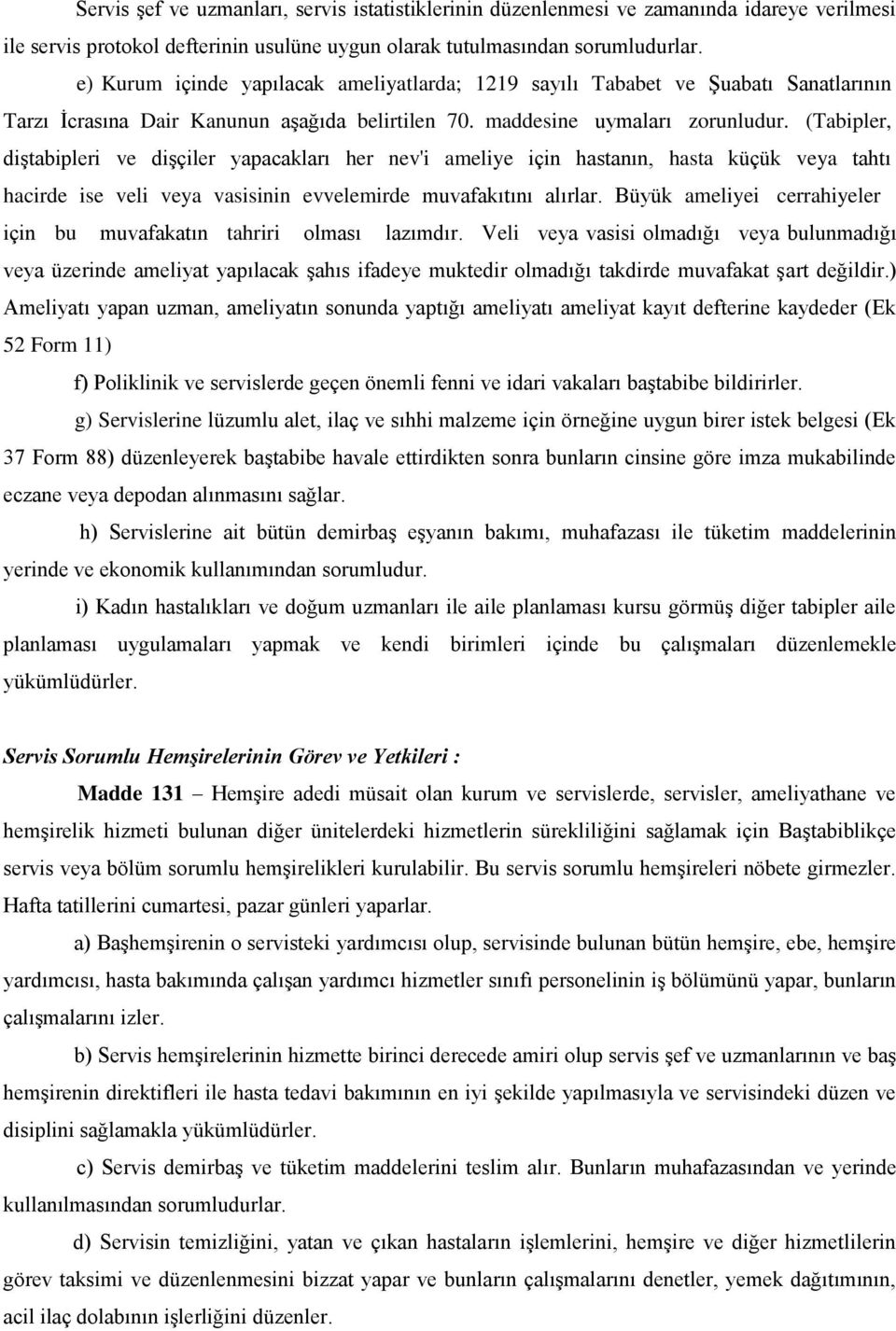 (Tabipler, diģtabipleri ve diģçiler yapacakları her nev'i ameliye için hastanın, hasta küçük veya tahtı hacirde ise veli veya vasisinin evvelemirde muvafakıtını alırlar.