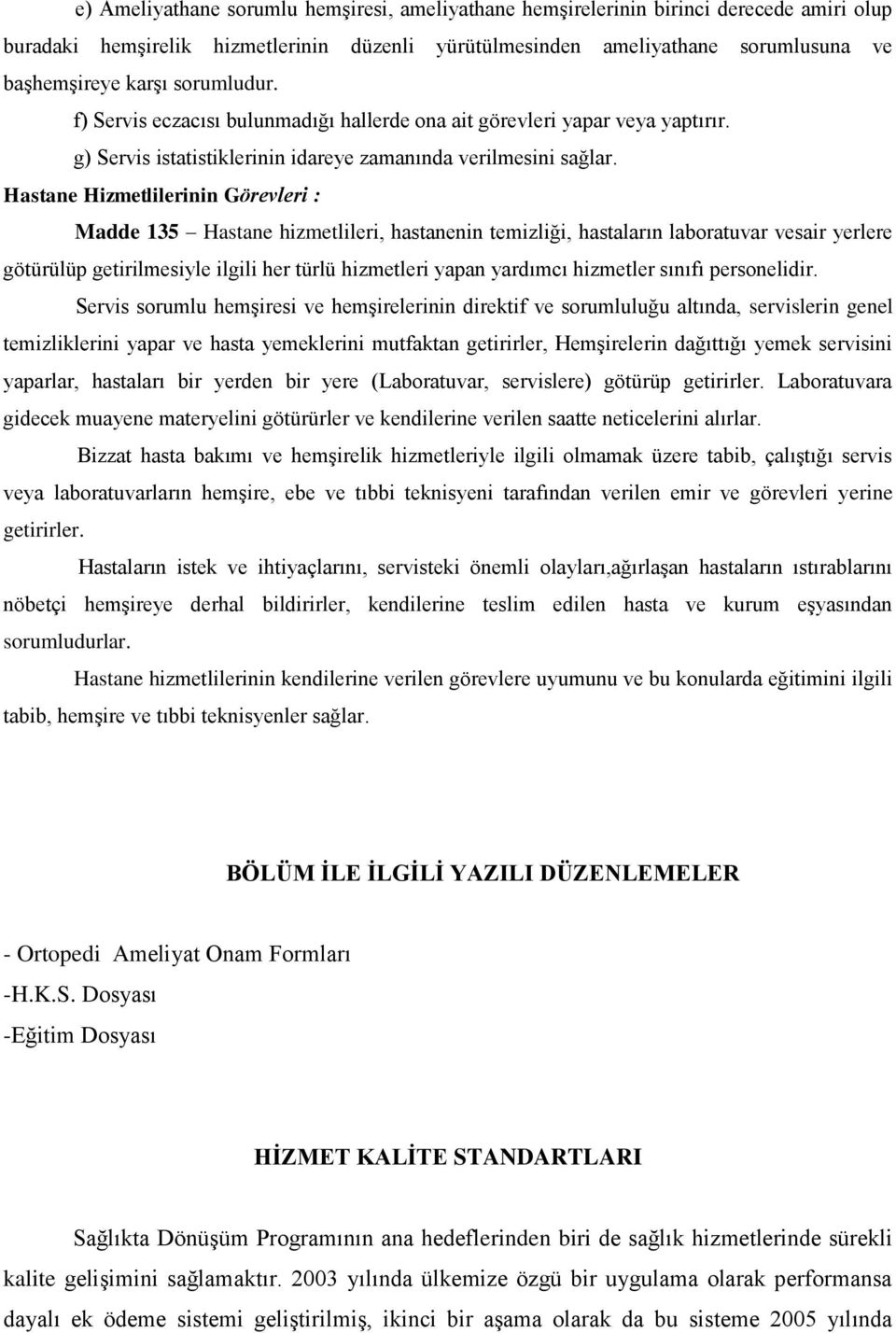 Hastane Hizmetlilerinin Görevleri : Madde 135 Hastane hizmetlileri, hastanenin temizliği, hastaların laboratuvar vesair yerlere götürülüp getirilmesiyle ilgili her türlü hizmetleri yapan yardımcı