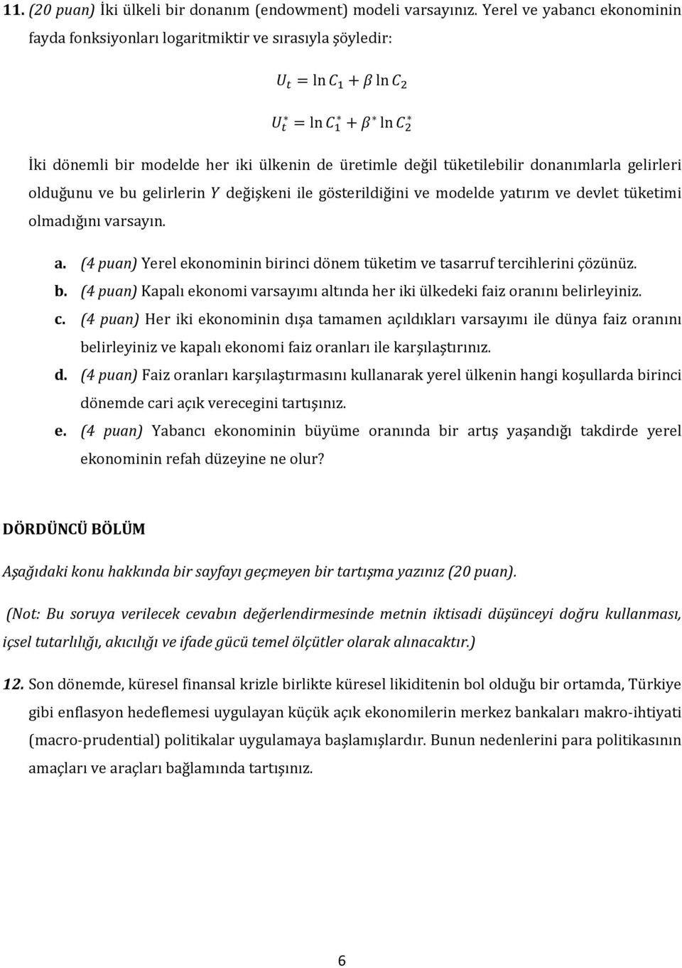 olduğunu ve bu gelirlerin değişkeni ile gösterildiğini ve modelde yatırım ve devlet tüketimi olmadığını varsayın. a. (4 puan) Yerel ekonominin birinci dönem tüketim ve tasarruf tercihlerini çözünüz.