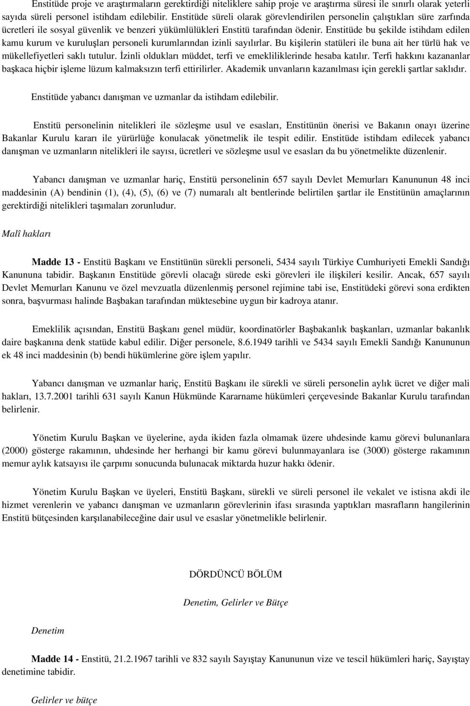 Enstitüde bu şekilde istihdam edilen kamu kurum ve kuruluşları personeli kurumlarından izinli sayılırlar. Bu kişilerin statüleri ile buna ait her türlü hak ve mükellefiyetleri saklı tutulur.