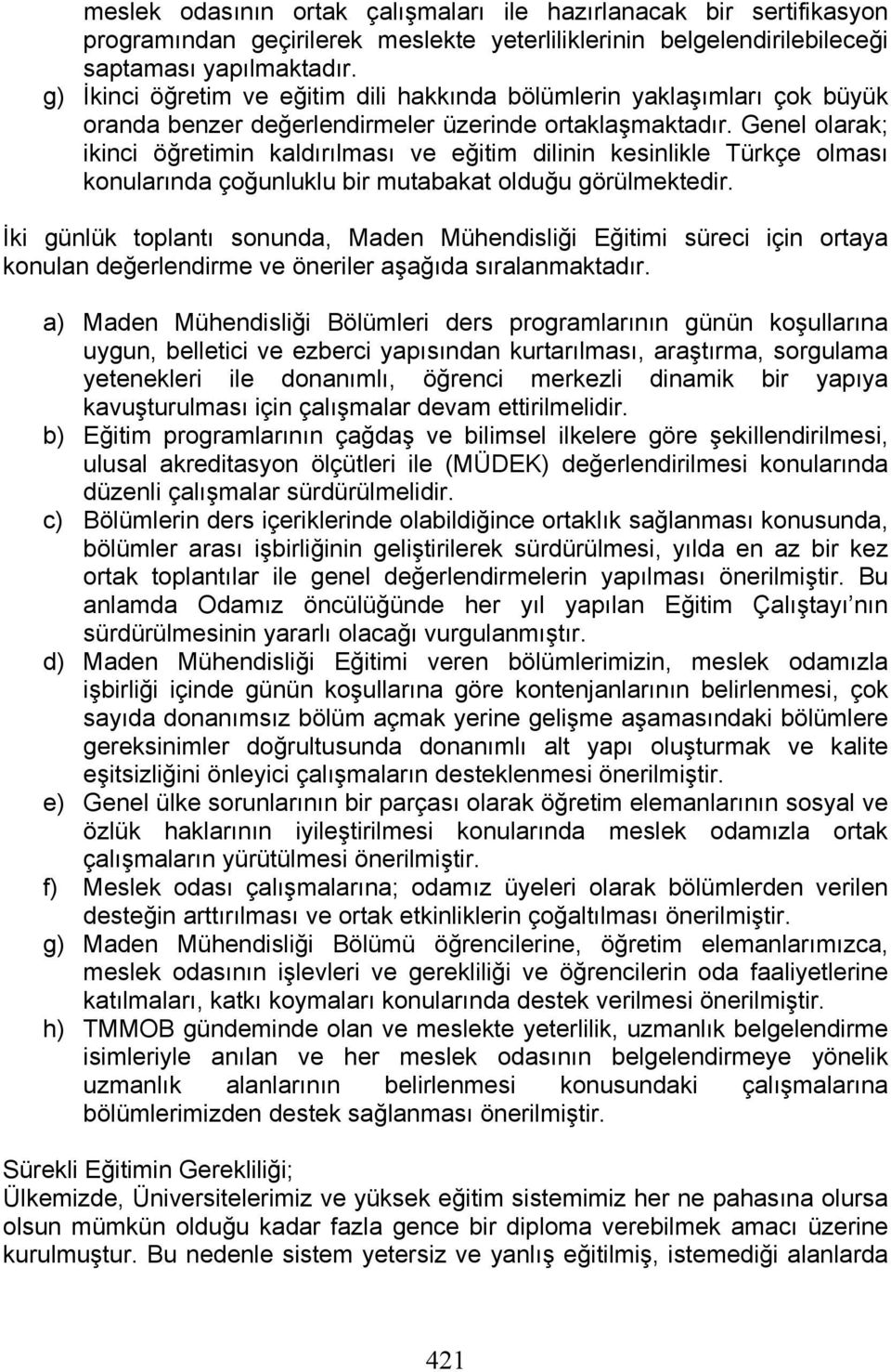 Genel olarak; ikinci öğretimin kaldırılması ve eğitim dilinin kesinlikle Türkçe olması konularında çoğunluklu bir mutabakat olduğu görülmektedir.