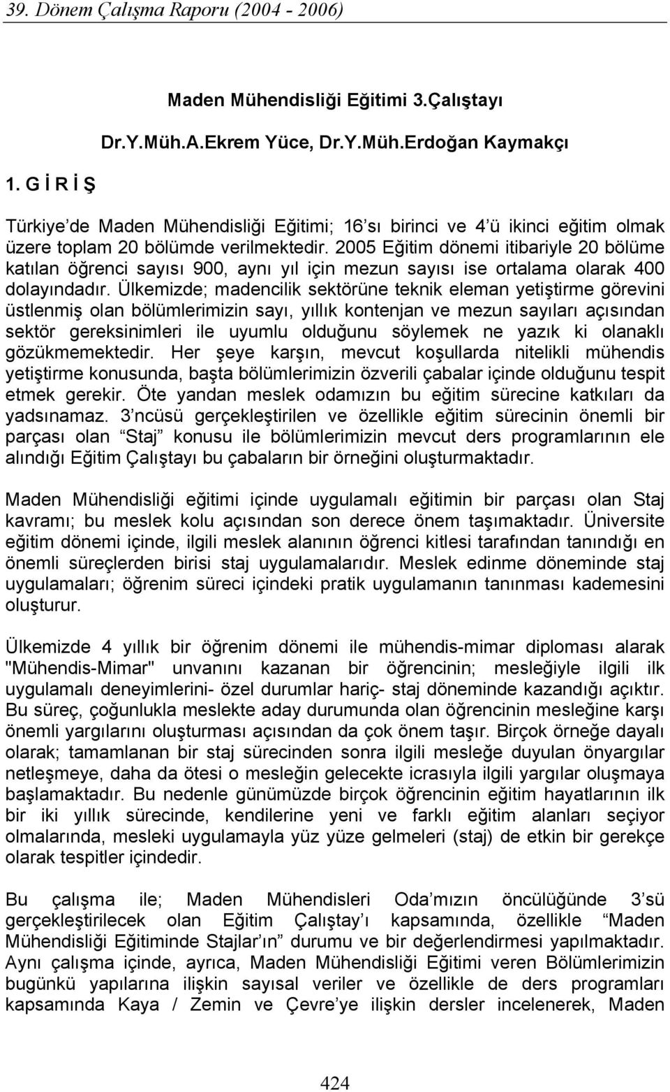 Ülkemizde; madencilik sektörüne teknik eleman yetiştirme görevini üstlenmiş olan bölümlerimizin sayı, yıllık kontenjan ve mezun sayıları açısından sektör gereksinimleri ile uyumlu olduğunu söylemek