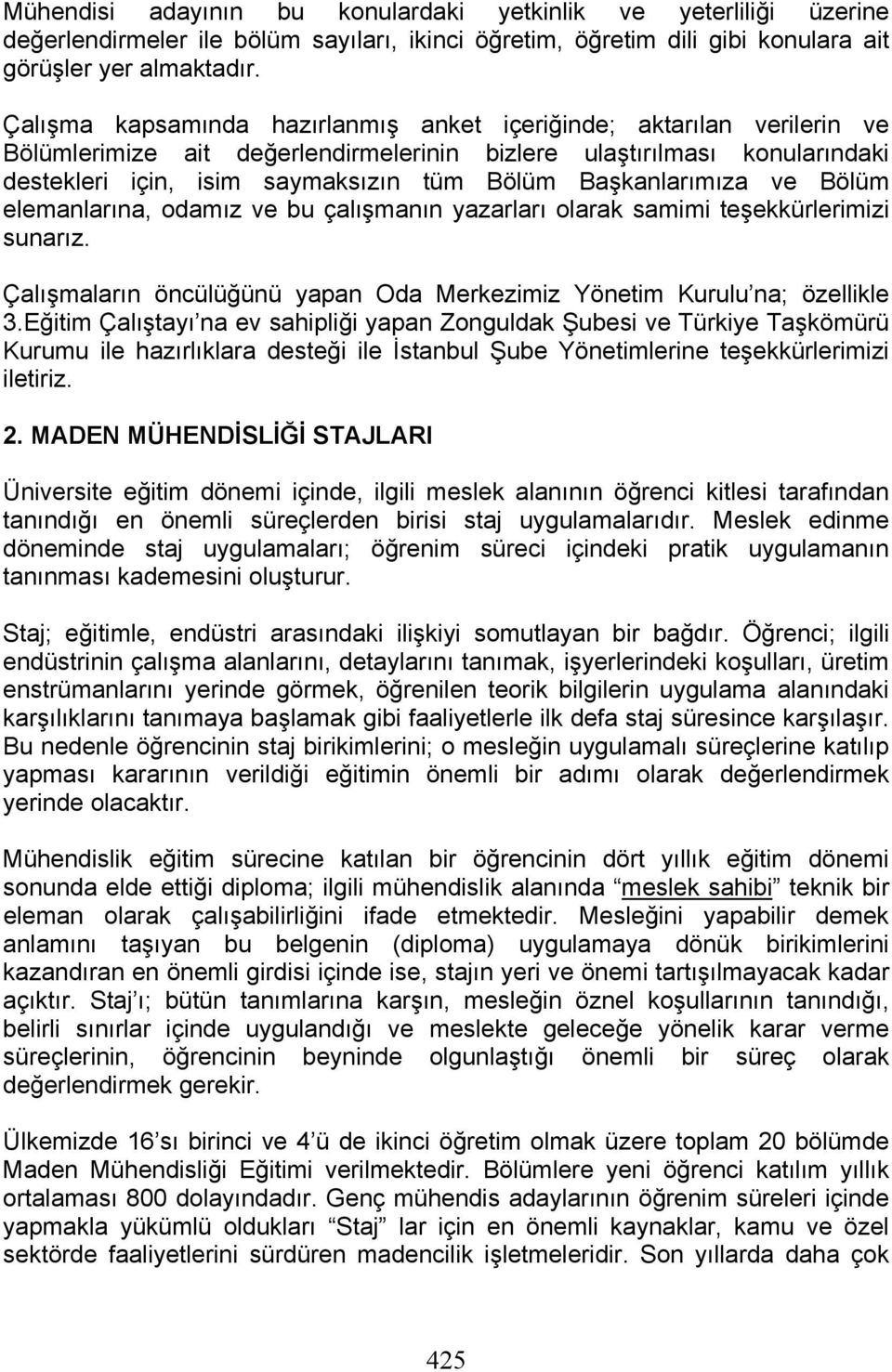 Başkanlarımıza ve Bölüm elemanlarına, odamız ve bu çalışmanın yazarları olarak samimi teşekkürlerimizi sunarız. Çalışmaların öncülüğünü yapan Oda Merkezimiz Yönetim Kurulu na; özellikle 3.