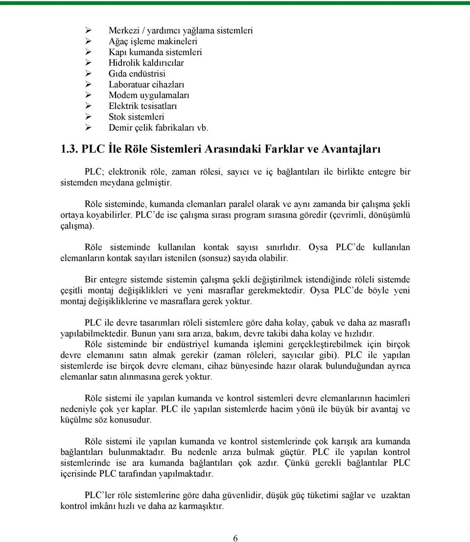 PLC İle Röle Sistemleri Arasındaki Farklar ve Avantajları PLC; elektronik röle, zaman rölesi, sayıcı ve iç bağlantıları ile birlikte entegre bir sistemden meydana gelmiştir.