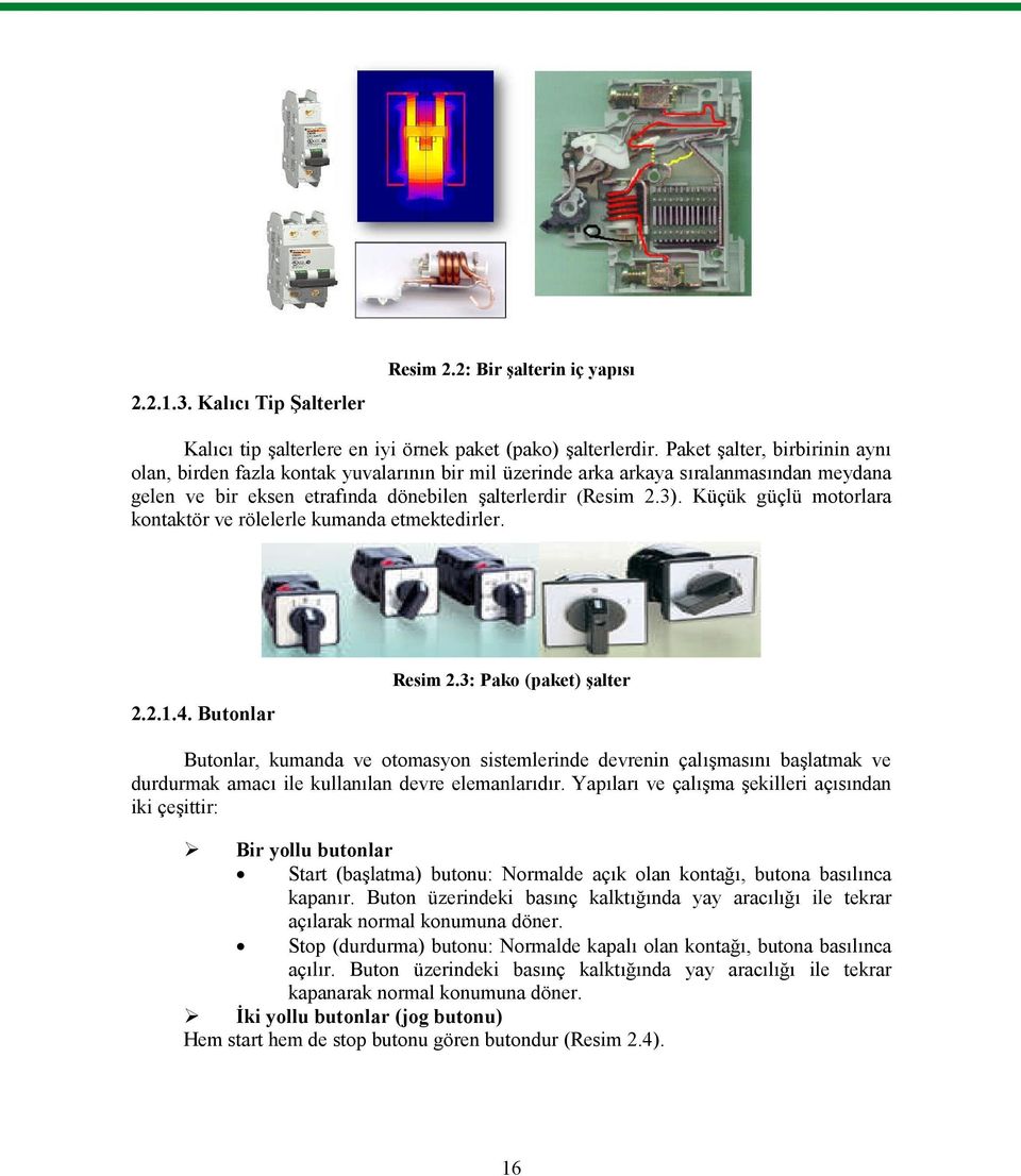 Küçük güçlü motorlara kontaktör ve rölelerle kumanda etmektedirler. 2.2.1.4. Butonlar Resim 2.