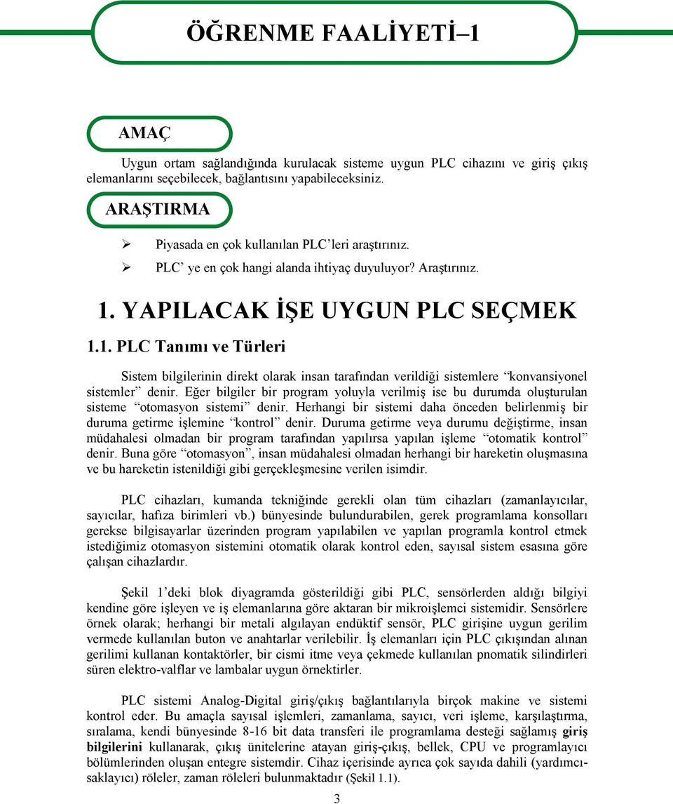 YAPILACAK İŞE UYGUN PLC SEÇMEK 1.1. PLC Tanımı ve Türleri Sistem bilgilerinin direkt olarak insan tarafından verildiği sistemlere konvansiyonel sistemler denir.