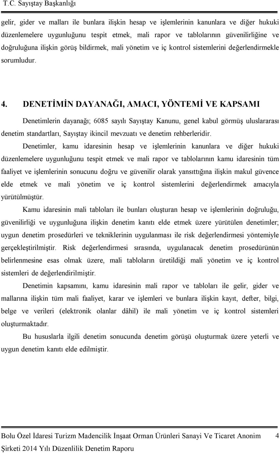 DENETİMİN DAYANAĞI, AMACI, YÖNTEMİ VE KAPSAMI Denetimlerin dayanağı; 6085 sayılı Sayıştay Kanunu, genel kabul görmüş uluslararası denetim standartları, Sayıştay ikincil mevzuatı ve denetim