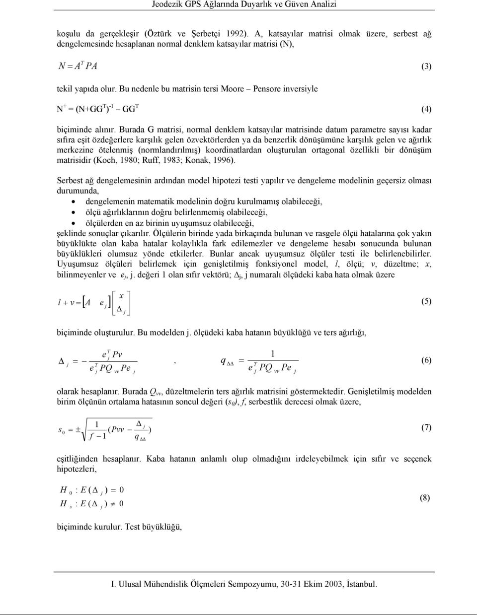 Burada G matrisi, normal denklem katsayılar matrisinde datum parametre sayısı kadar sıfıra eşit özdeğerlere karşılık gelen özvektörlerden ya da benzerlik dönüşümüne karşılık gelen ve ağırlık